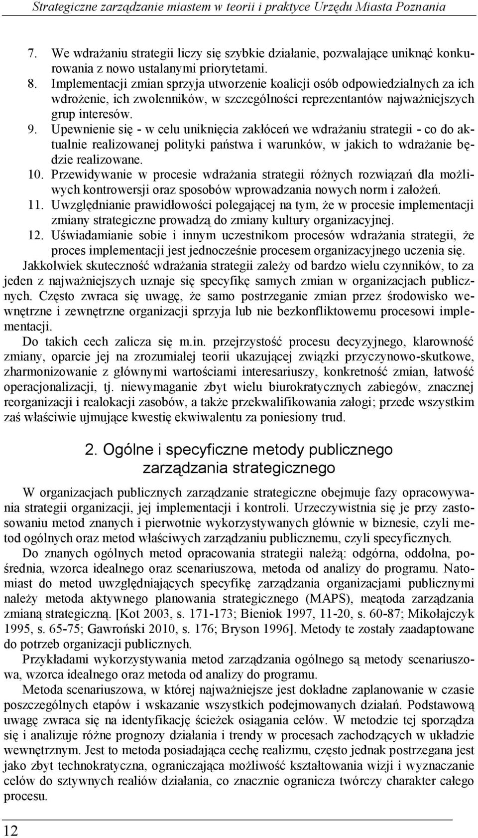 Upewnienie się - w celu uniknięcia zakłóceń we wdrażaniu strategii - co do aktualnie realizowanej polityki państwa i warunków, w jakich to wdrażanie będzie realizowane. 10.