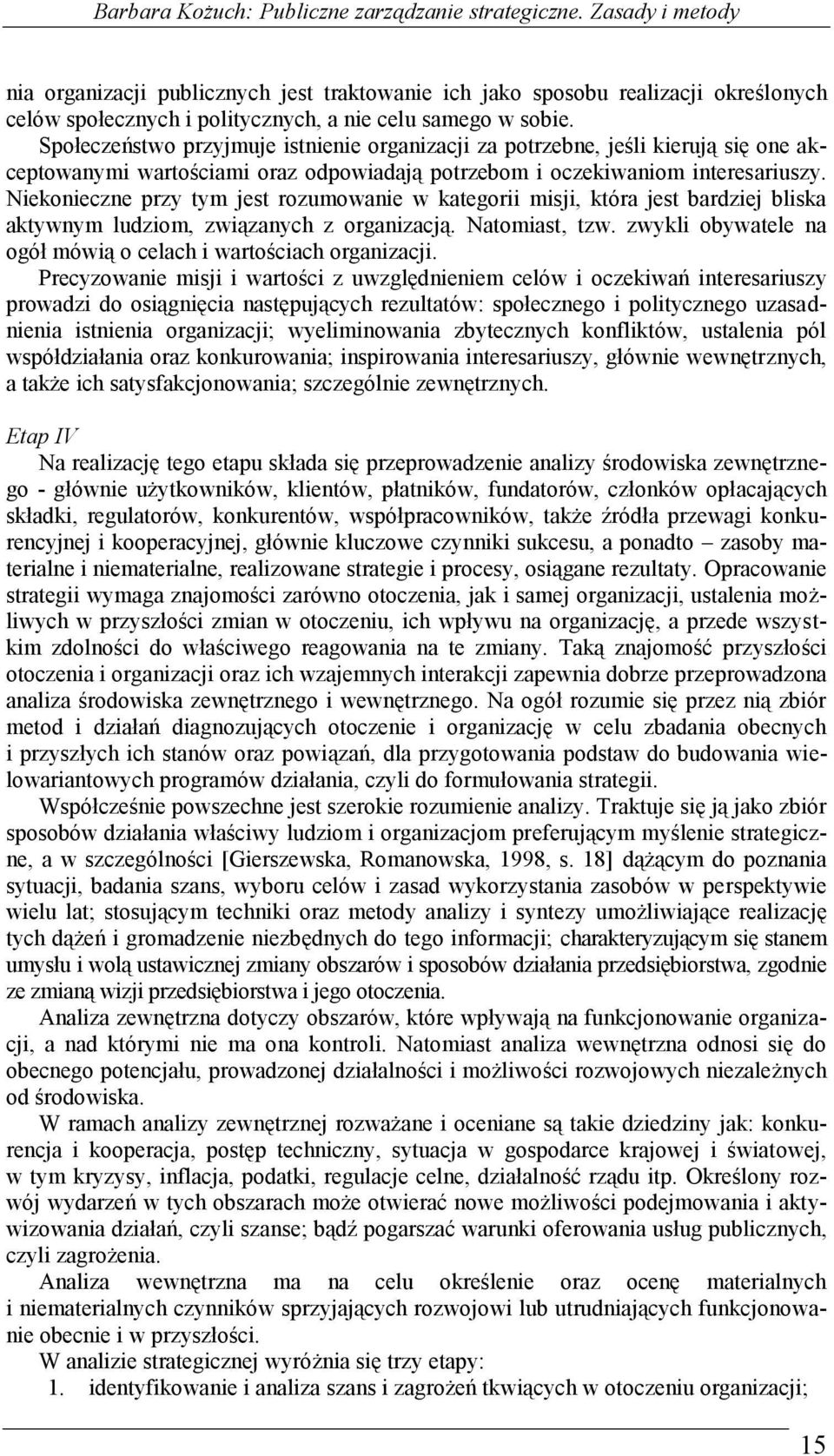 Społeczeństwo przyjmuje istnienie organizacji za potrzebne, jeśli kierują się one akceptowanymi wartościami oraz odpowiadają potrzebom i oczekiwaniom interesariuszy.