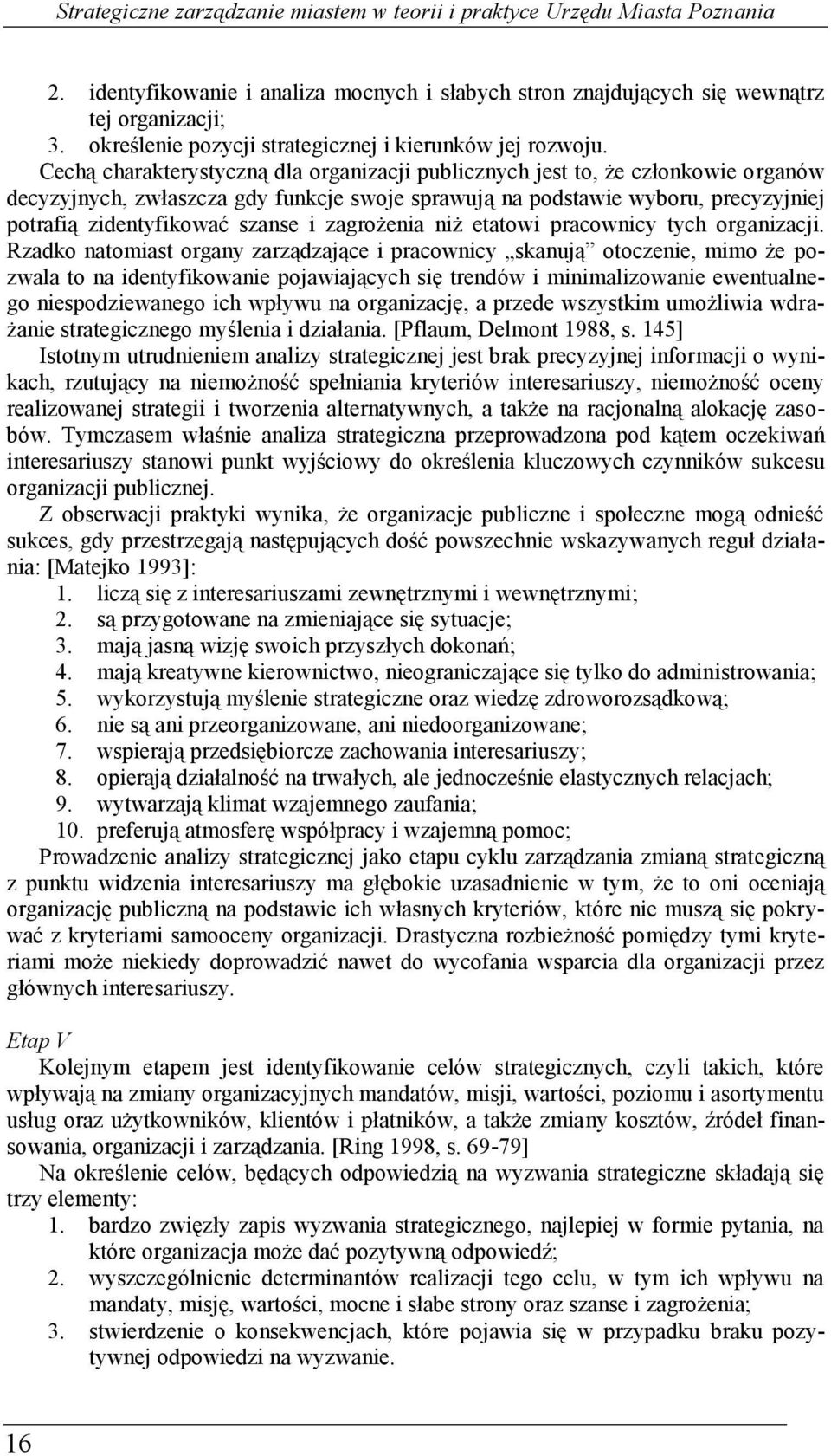 Cechą charakterystyczną dla organizacji publicznych jest to, że członkowie organów decyzyjnych, zwłaszcza gdy funkcje swoje sprawują na podstawie wyboru, precyzyjniej potrafią zidentyfikować szanse i