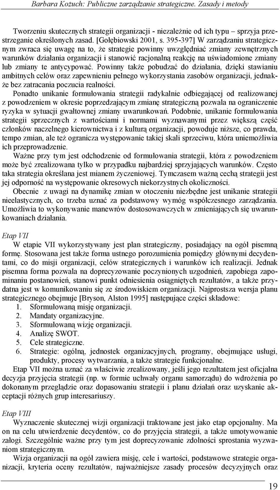 395-397] W zarządzaniu strategicznym zwraca się uwagę na to, że strategie powinny uwzględniać zmiany zewnętrznych warunków działania organizacji i stanowić racjonalną reakcję na uświadomione zmiany