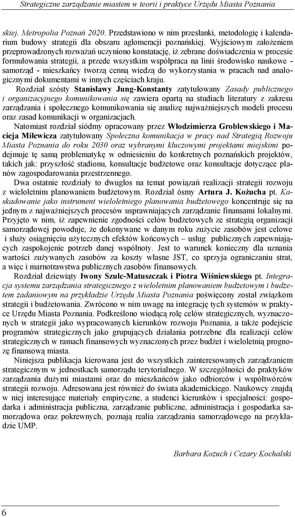 Wyjściowym założeniem przeprowadzonych rozważań uczyniono konstatację, iż zebrane doświadczenia w procesie formułowania strategii, a przede wszystkim współpraca na linii środowisko naukowe - samorząd