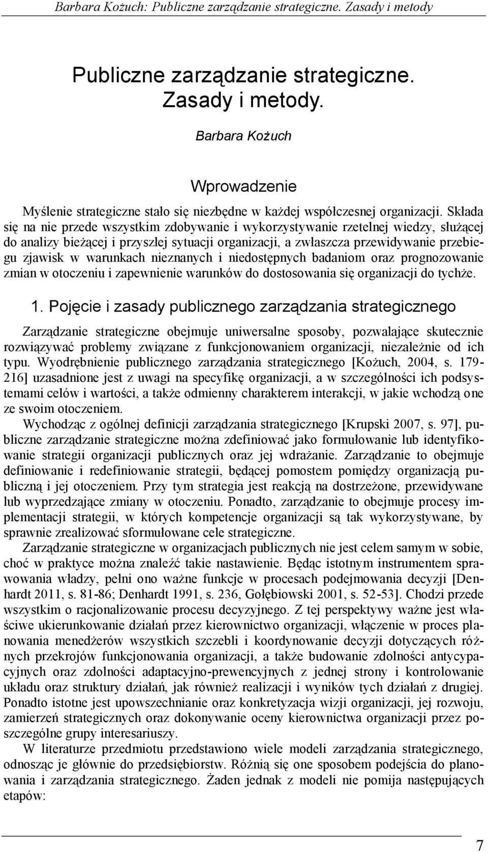 warunkach nieznanych i niedostępnych badaniom oraz prognozowanie zmian w otoczeniu i zapewnienie warunków do dostosowania się organizacji do tychże. 1.