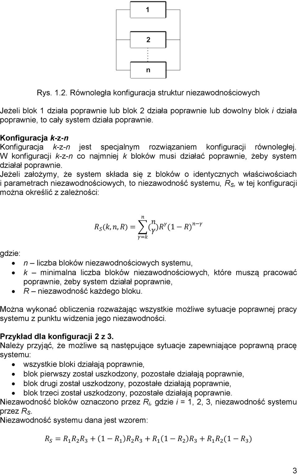 Jeżeli założymy, że system składa się z bloków o identycznych właściwościach i parametrach niezawodnościowych, to niezawodność systemu, R S, w tej konfiguracji można określić z zależności: gdzie: n