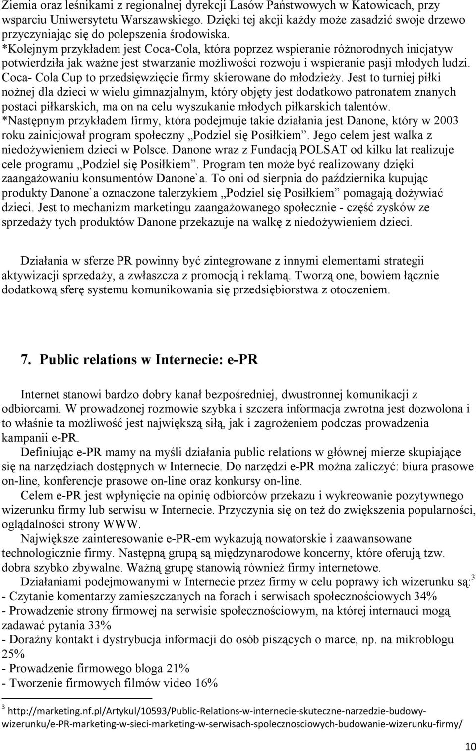 *Kolejnym przykładem jest Coca-Cola, która poprzez wspieranie różnorodnych inicjatyw potwierdziła jak ważne jest stwarzanie możliwości rozwoju i wspieranie pasji młodych ludzi.