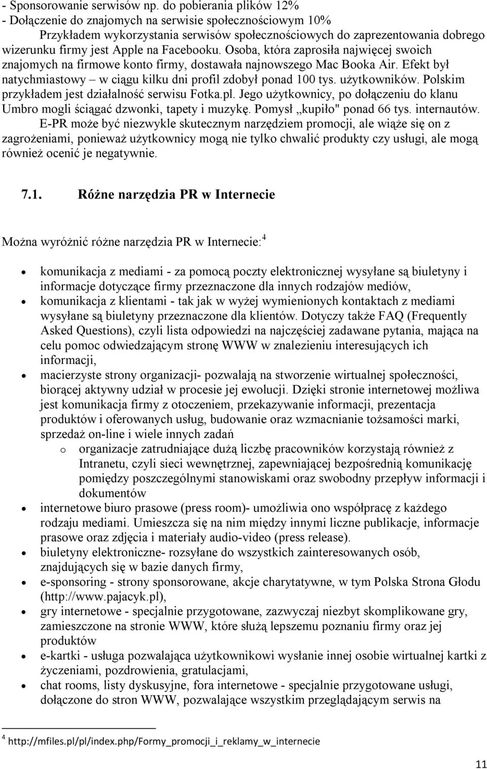 Facebooku. Osoba, która zaprosiła najwięcej swoich znajomych na firmowe konto firmy, dostawała najnowszego Mac Booka Air. Efekt był natychmiastowy w ciągu kilku dni profil zdobył ponad 100 tys.