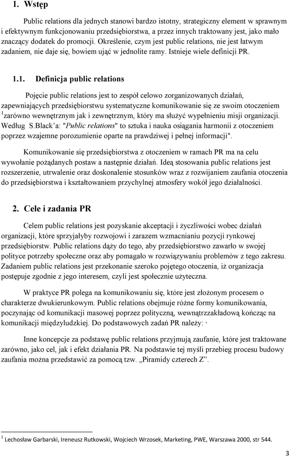 1. Definicja public relations Pojęcie public relations jest to zespół celowo zorganizowanych działań, zapewniających przedsiębiorstwu systematyczne komunikowanie się ze swoim otoczeniem 1 zarówno