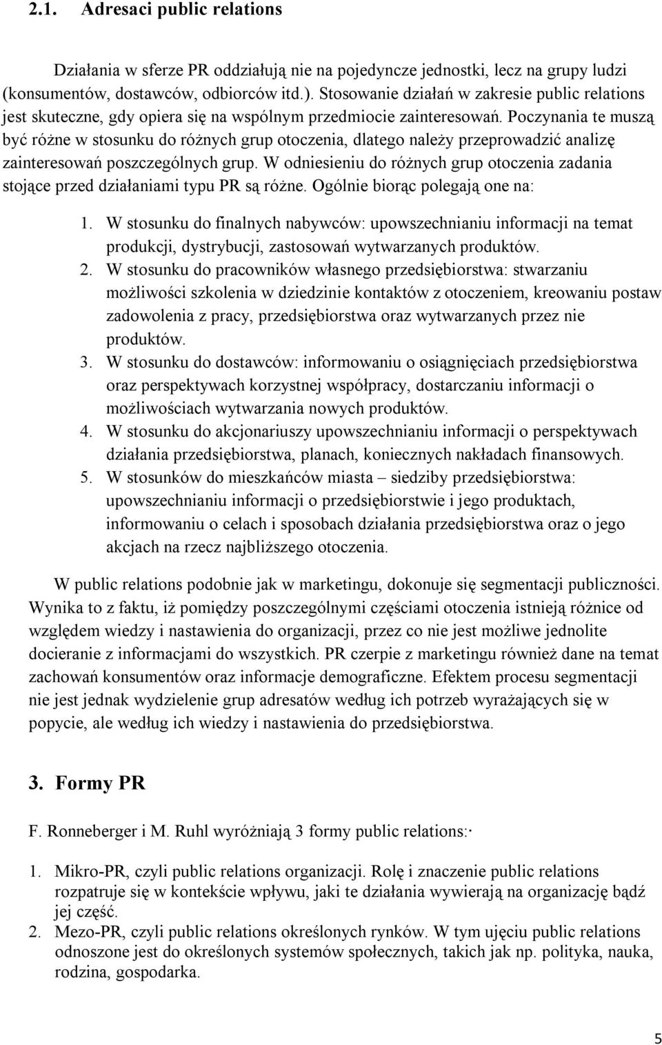 Poczynania te muszą być różne w stosunku do różnych grup otoczenia, dlatego należy przeprowadzić analizę zainteresowań poszczególnych grup.