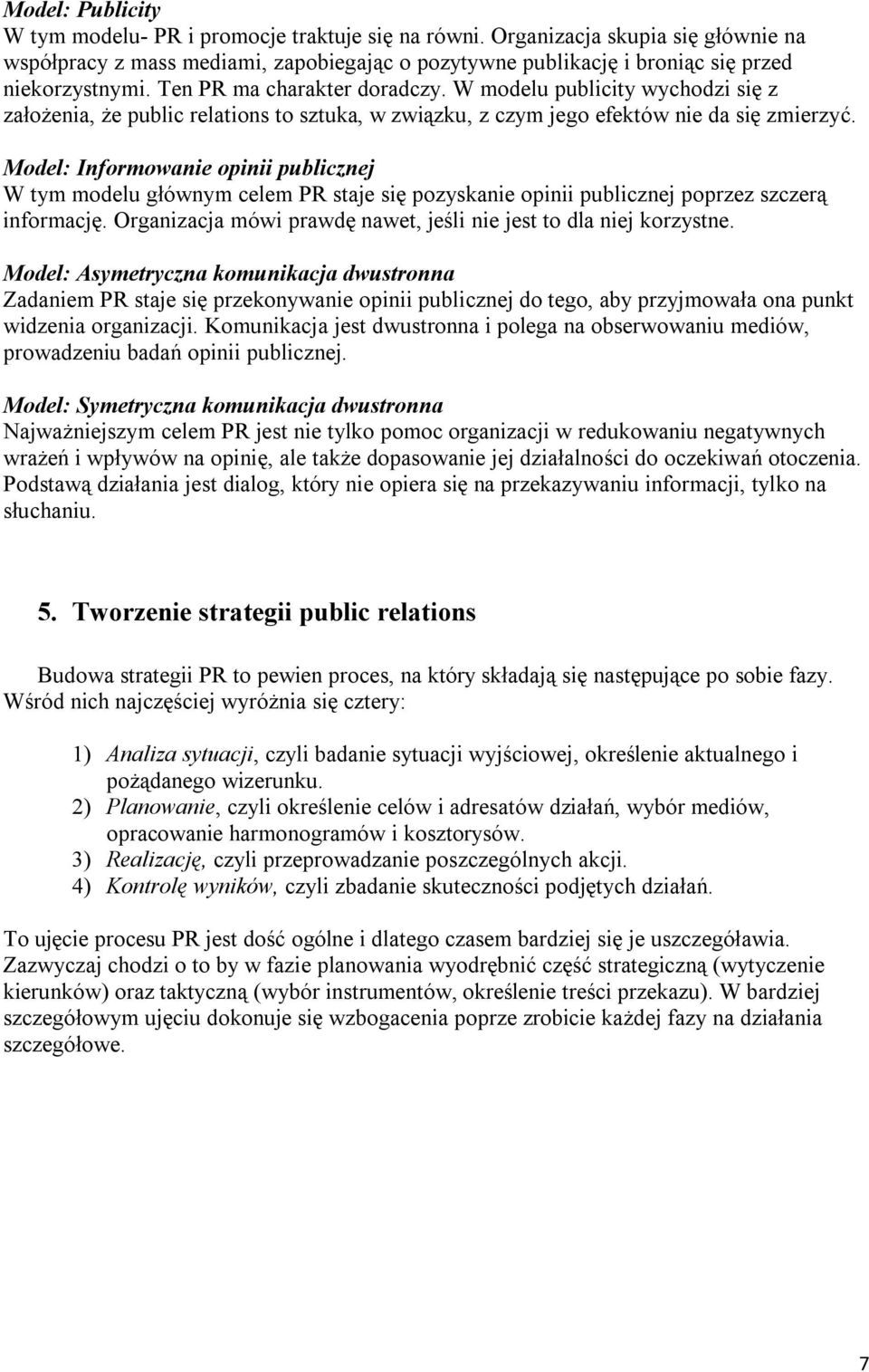 Model: Informowanie opinii publicznej W tym modelu głównym celem PR staje się pozyskanie opinii publicznej poprzez szczerą informację.