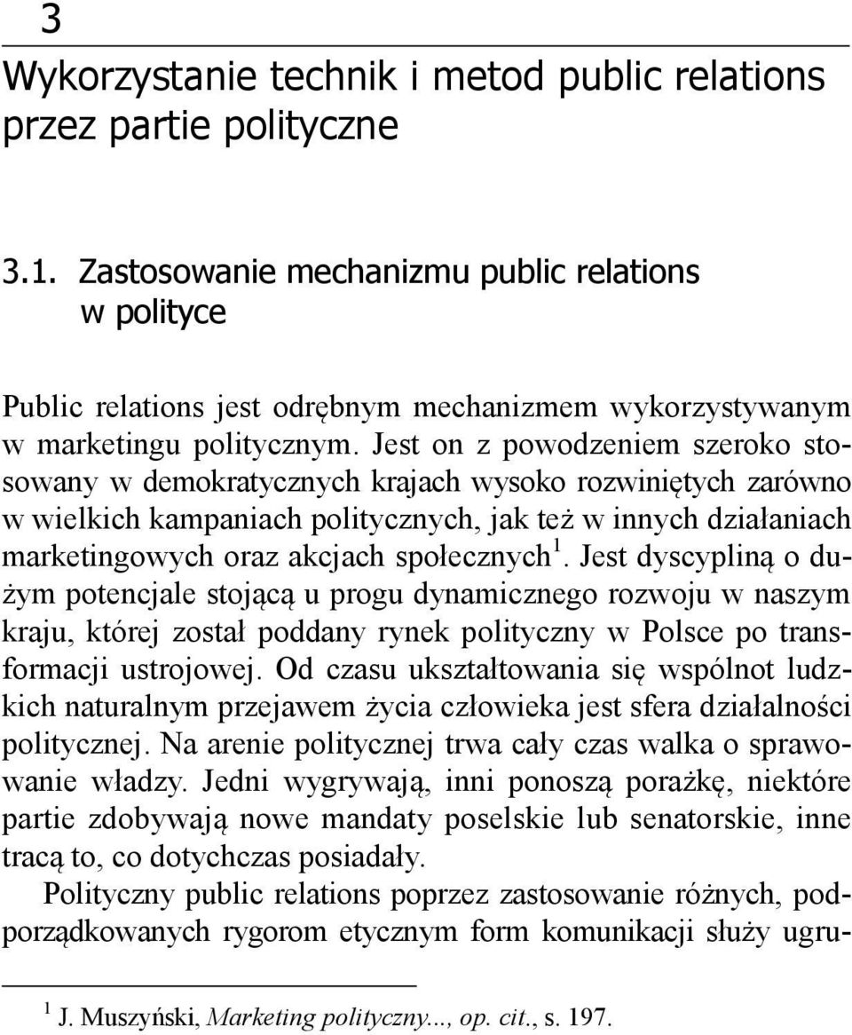 Jest on z powodzeniem szeroko stosowany w demokratycznych krajach wysoko rozwiniętych zarówno w wielkich kampaniach politycznych, jak też w innych działaniach marketingowych oraz akcjach społecznych