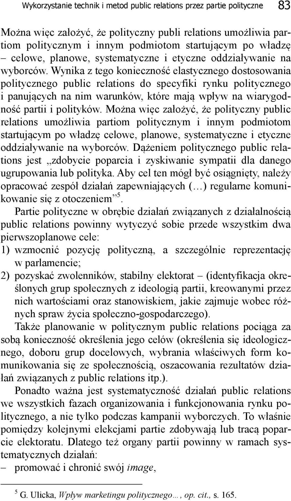 Wynika z tego konieczność elastycznego dostosowania politycznego public relations do specyfiki rynku politycznego i panujących na nim warunków, które mają wpływ na wiarygodność partii i polityków.