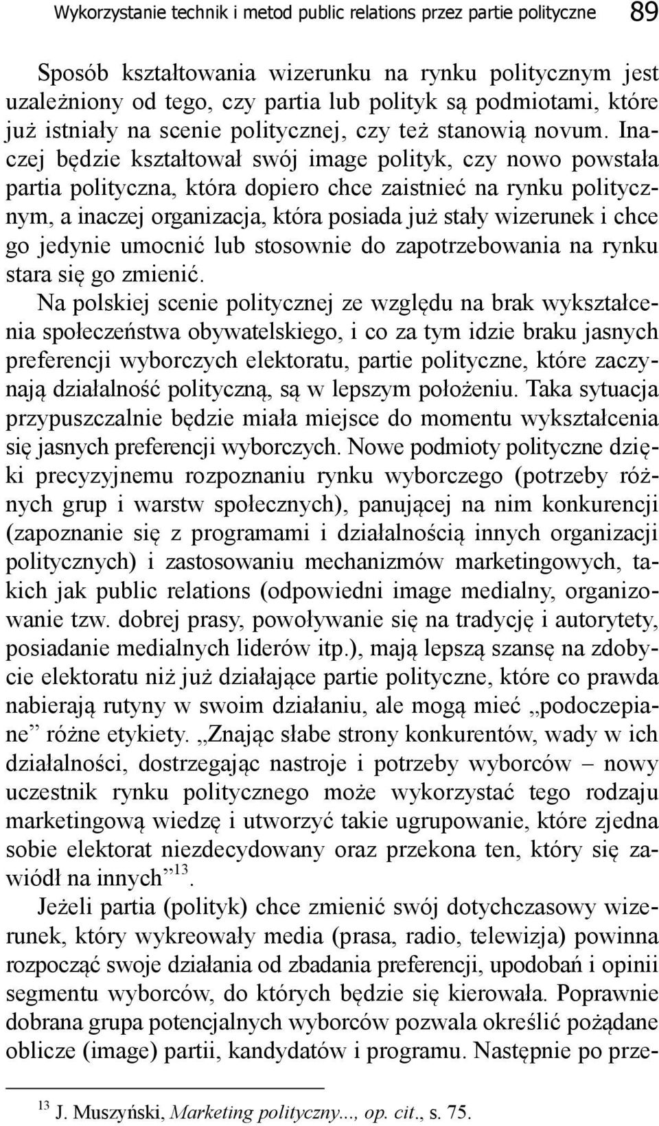 Inaczej będzie kształtował swój image polityk, czy nowo powstała partia polityczna, która dopiero chce zaistnieć na rynku politycznym, a inaczej organizacja, która posiada już stały wizerunek i chce