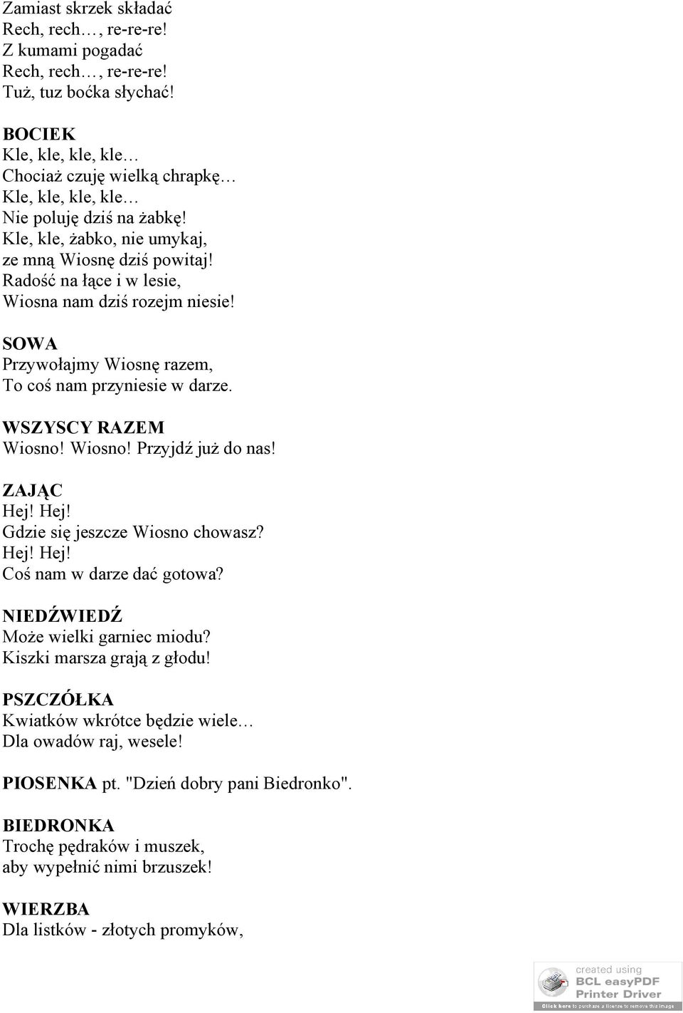 Radość na łące i w lesie, Wiosna nam dziś rozejm niesie! Przywołajmy Wiosnę razem, To coś nam przyniesie w darze. WSZYSCY RAZEM Wiosno! Wiosno! Przyjdź już do nas! ZAJĄC Hej!