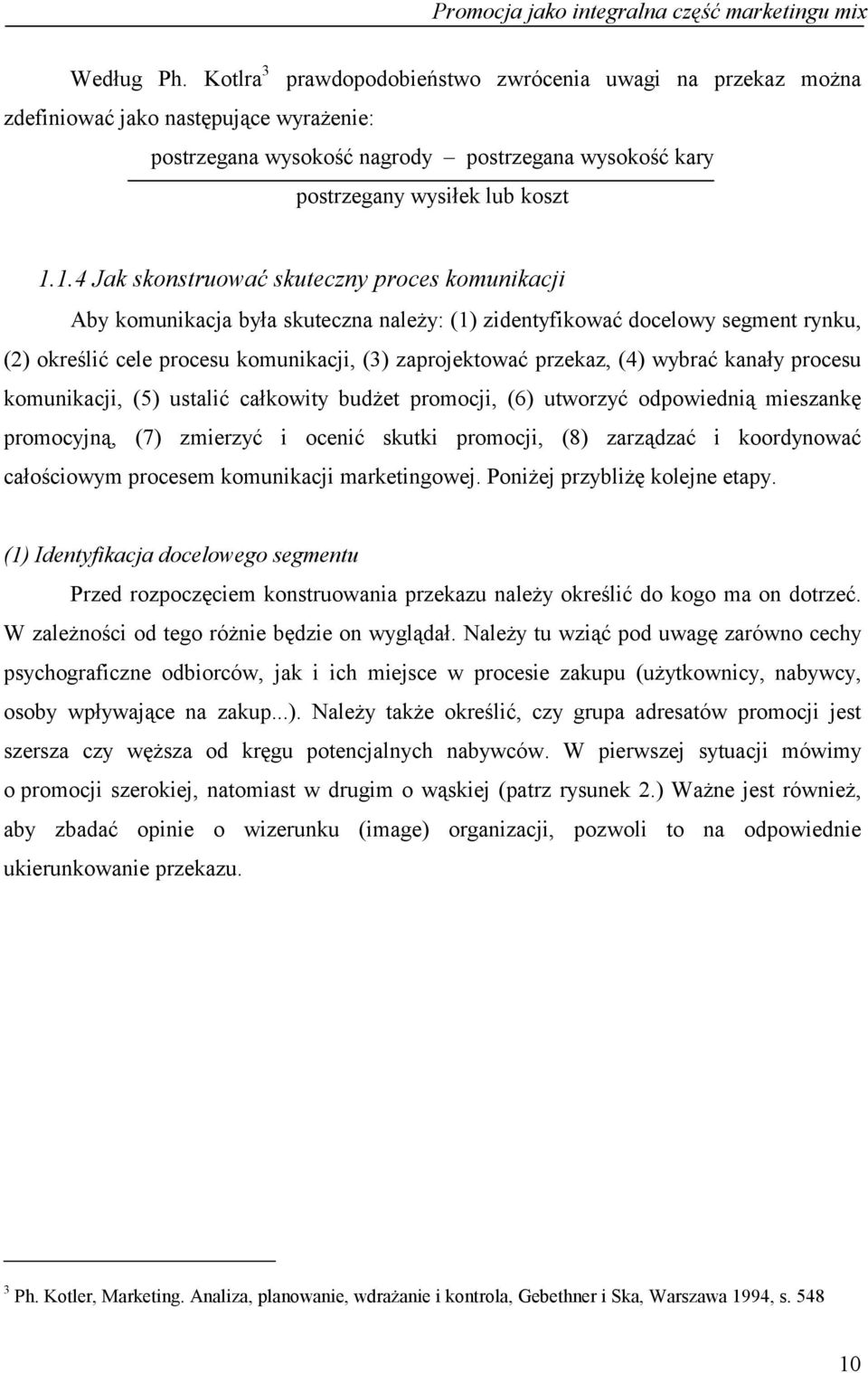 1.4 Jak skonstruować skuteczny proces komunikacji Aby komunikacja była skuteczna należy: (1) zidentyfikować docelowy segment rynku, (2) określić cele procesu komunikacji, (3) zaprojektować przekaz,