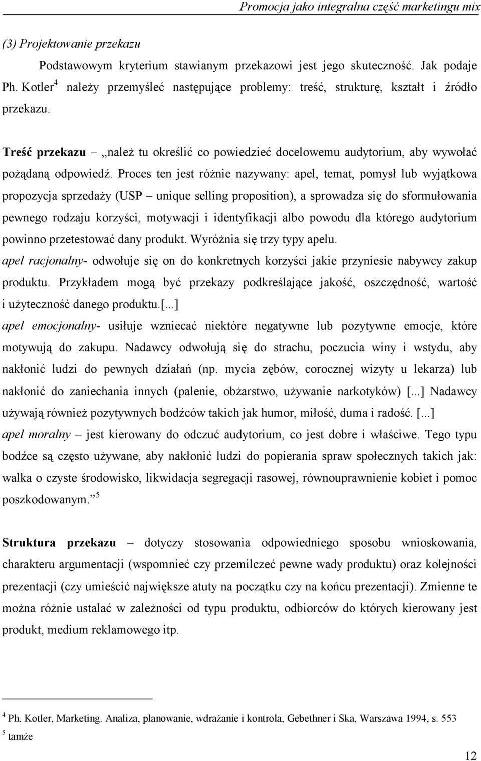 Proces ten jest różnie nazywany: apel, temat, pomysł lub wyjątkowa propozycja sprzedaży (USP unique selling proposition), a sprowadza się do sformułowania pewnego rodzaju korzyści, motywacji i