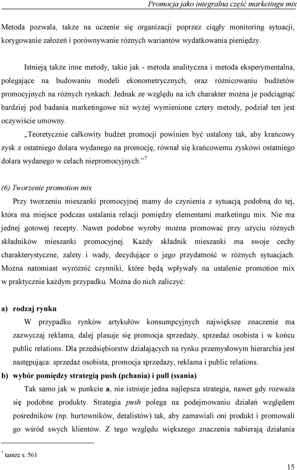 Istnieją także inne metody, takie jak - metoda analityczna i metoda eksperymentalna, polegające na budowaniu modeli ekonometrycznych, oraz różnicowaniu budżetów promocyjnych na różnych rynkach.