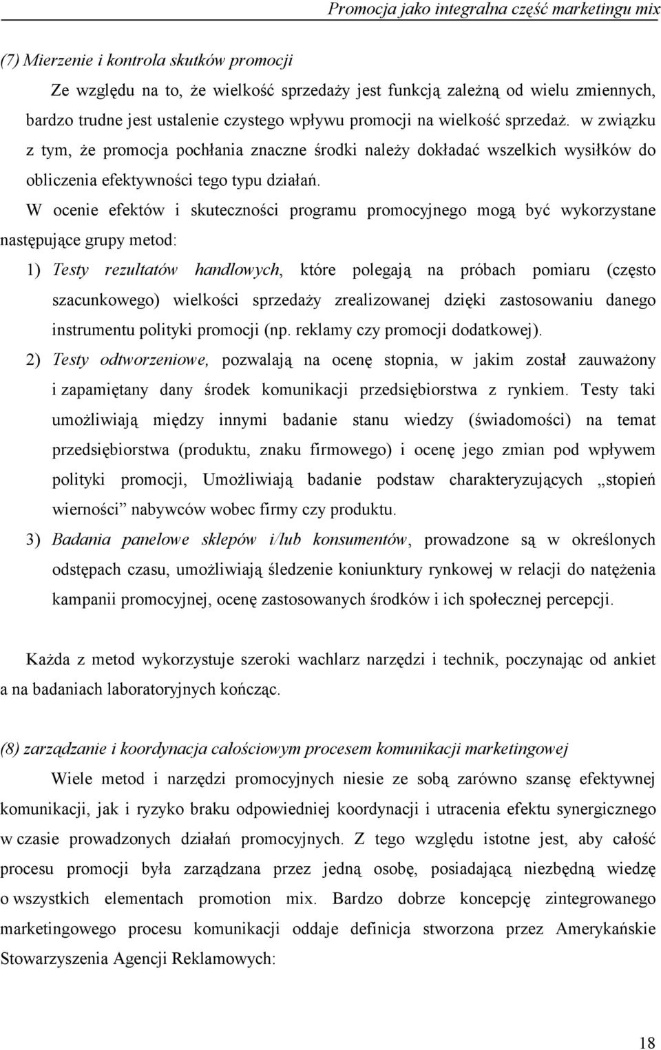 W ocenie efektów i skuteczności programu promocyjnego mogą być wykorzystane następujące grupy metod: 1) Testy rezultatów handlowych, które polegają na próbach pomiaru (często szacunkowego) wielkości