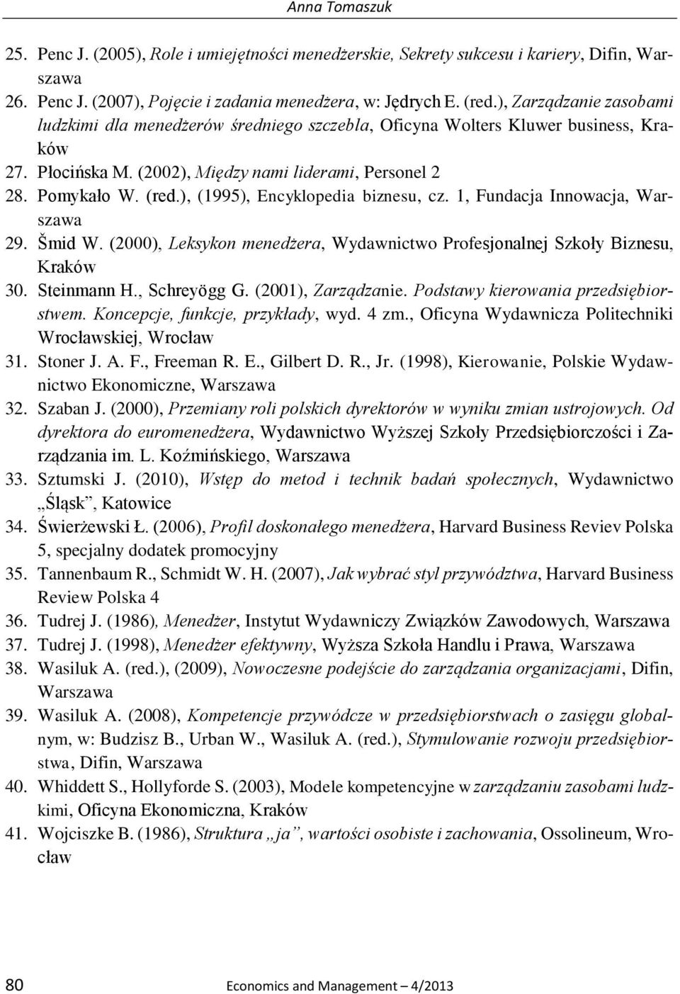 ), (1995), Encyklopedia biznesu, cz. 1, Fundacja Innowacja, Warszawa 29. Šmid W. (2000), Leksykon menedżera, Wydawnictwo Profesjonalnej Szkoły Biznesu, Kraków 30. Steinmann H., Schreyögg G.