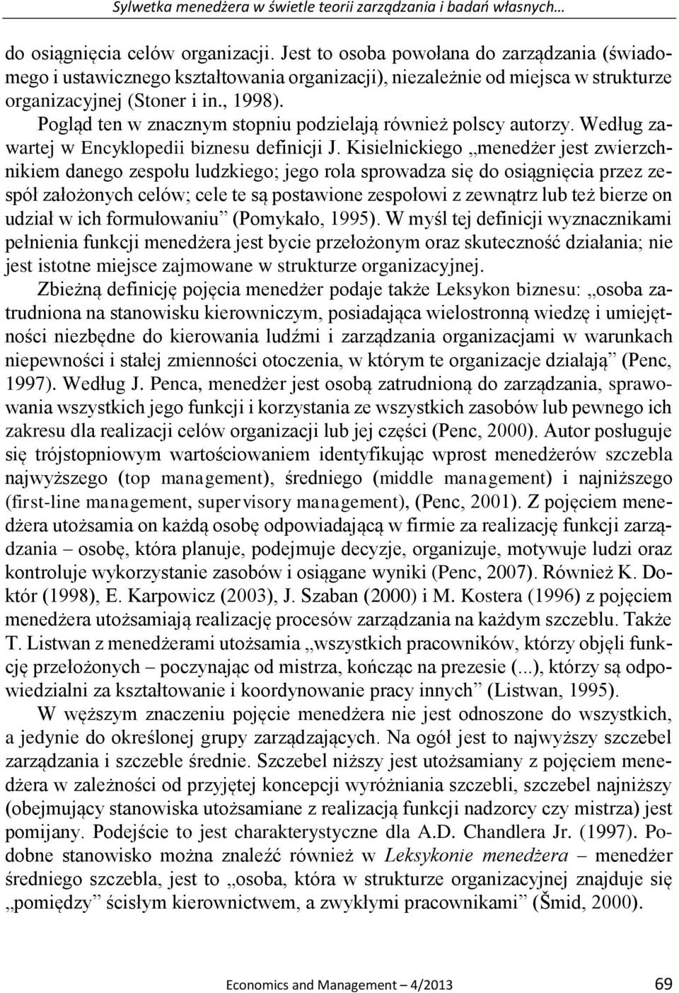 Pogląd ten w znacznym stopniu podzielają również polscy autorzy. Według zawartej w Encyklopedii biznesu definicji J.