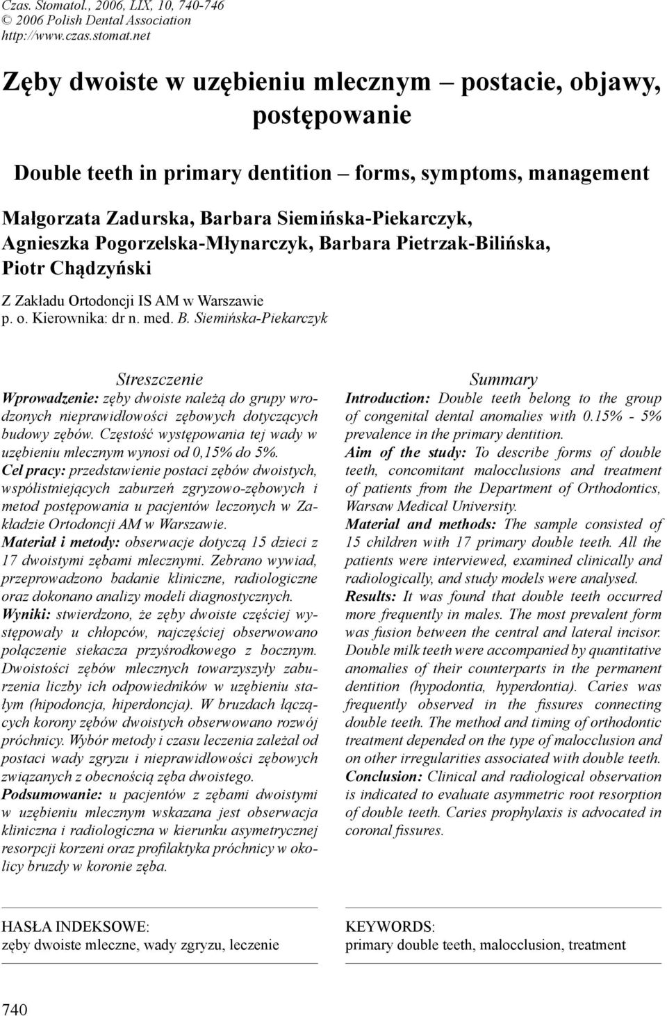 Pogorzelska-Młynarczyk, Barbara Pietrzak-Bilińska, Piotr Chądzyński Z Zakładu Ortodoncji IS AM w Warszawie p. o. Kierownika: dr n. med. B. Siemińska-Piekarczyk Streszczenie Wprowadzenie: zęby dwoiste należą do grupy wrodzonych nieprawidłowości zębowych dotyczących budowy zębów.