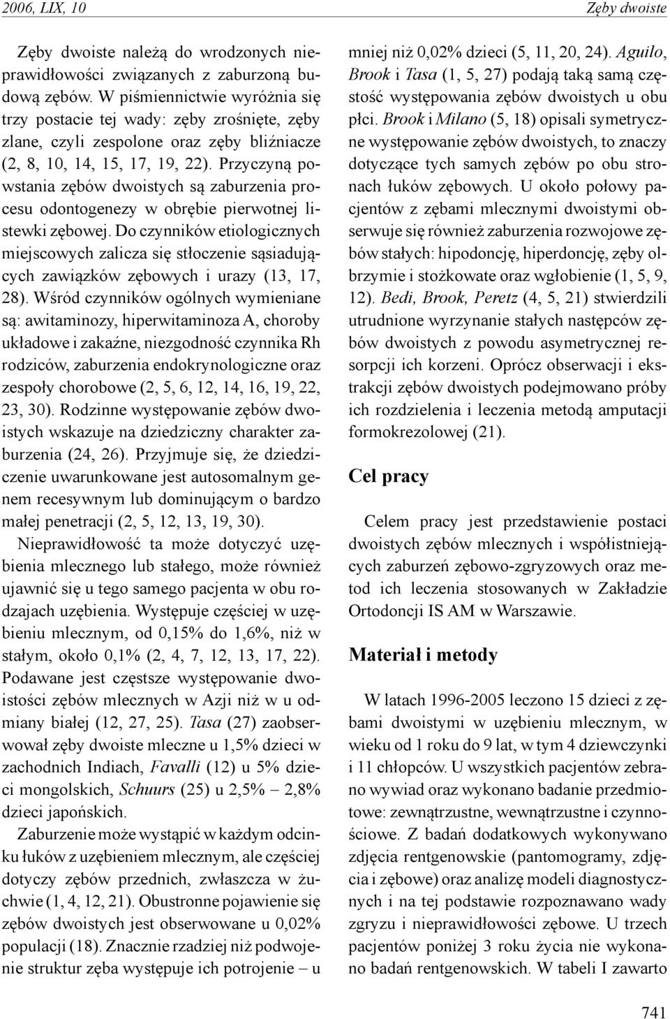 Przyczyną powstania zębów dwoistych są zaburzenia procesu odontogenezy w obrębie pierwotnej listewki zębowej.