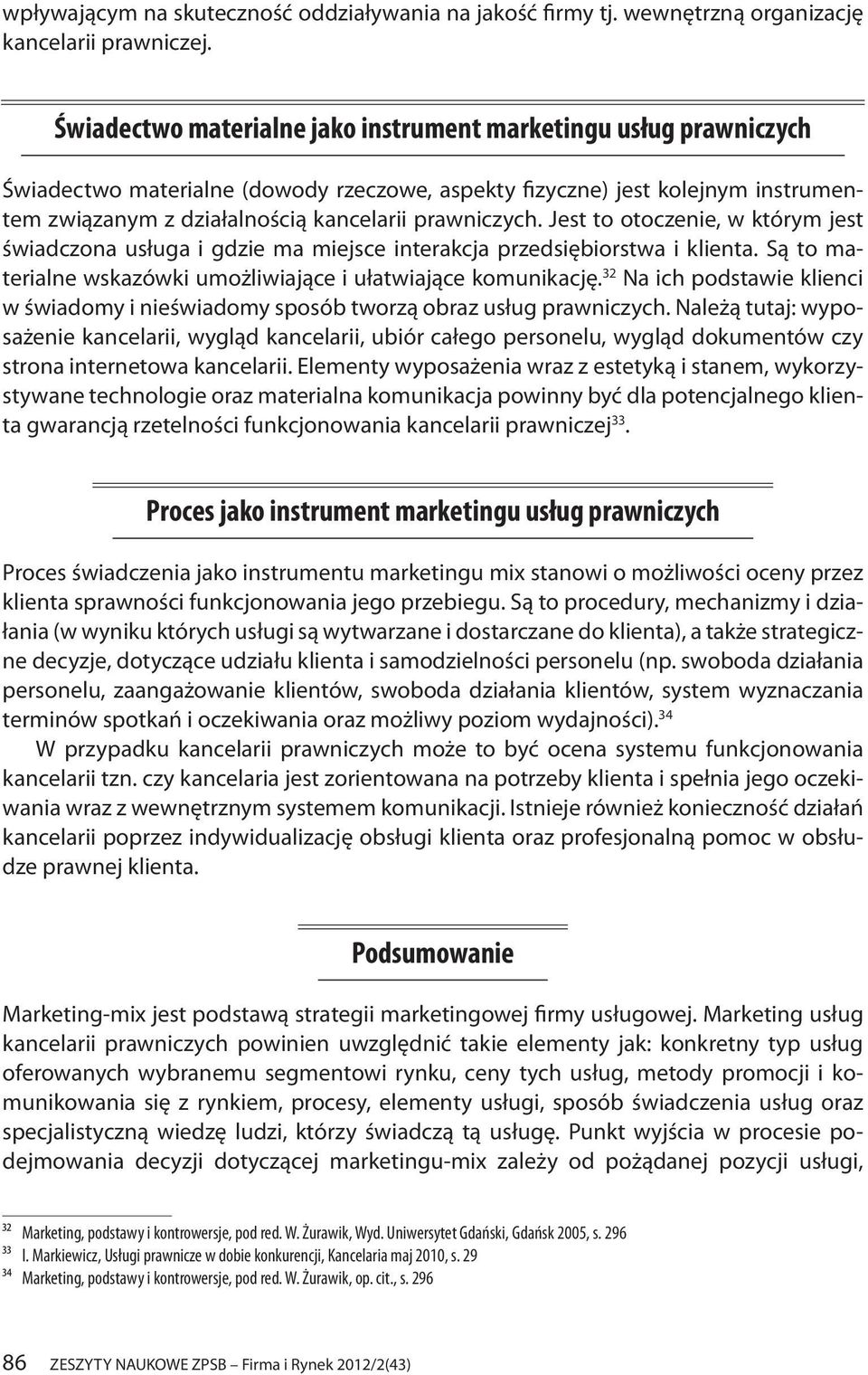 prawniczych. Jest to otoczenie, w którym jest świadczona usługa i gdzie ma miejsce interakcja przedsiębiorstwa i klienta. Są to materialne wskazówki umożliwiające i ułatwiające komunikację.