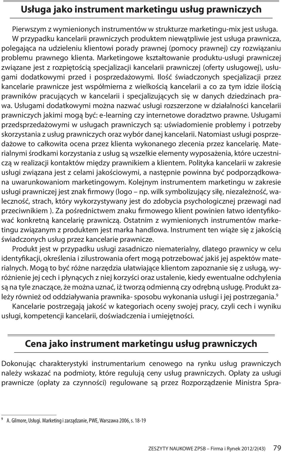 Marketingowe kształtowanie produktu-usługi prawniczej związane jest z rozpiętością specjalizacji kancelarii prawniczej (oferty usługowej), usługami dodatkowymi przed i posprzedażowymi.