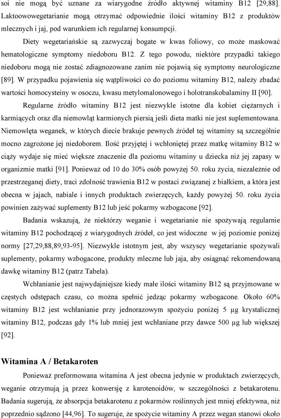 Diety wegetariańskie są zazwyczaj bogate w kwas foliowy, co może maskować hematologiczne symptomy niedoboru B12.