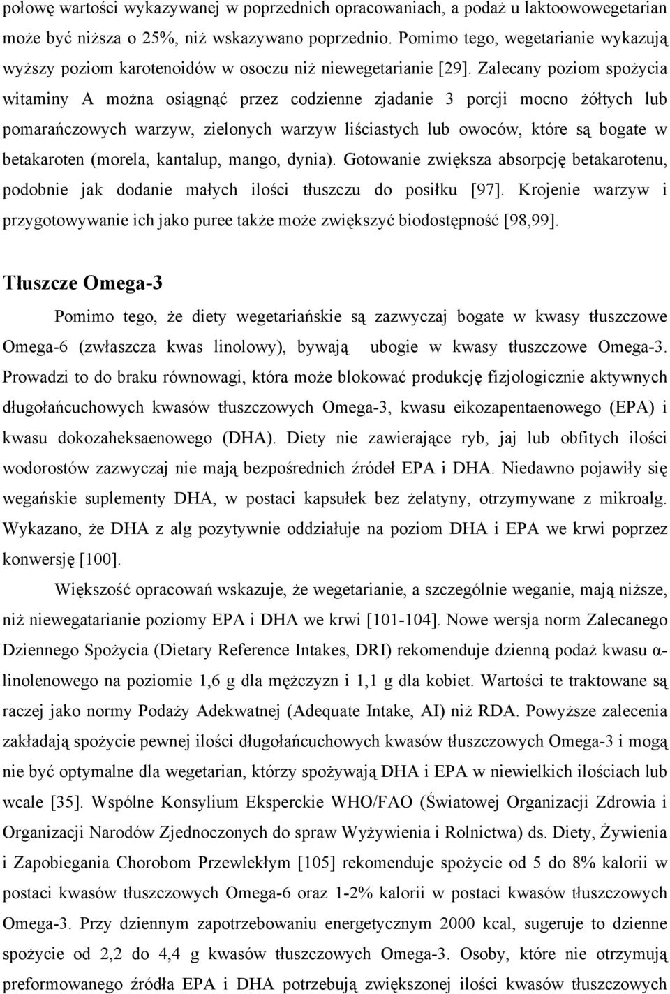 Zalecany poziom spożycia witaminy A można osiągnąć przez codzienne zjadanie 3 porcji mocno żółtych lub pomarańczowych warzyw, zielonych warzyw liściastych lub owoców, które są bogate w betakaroten