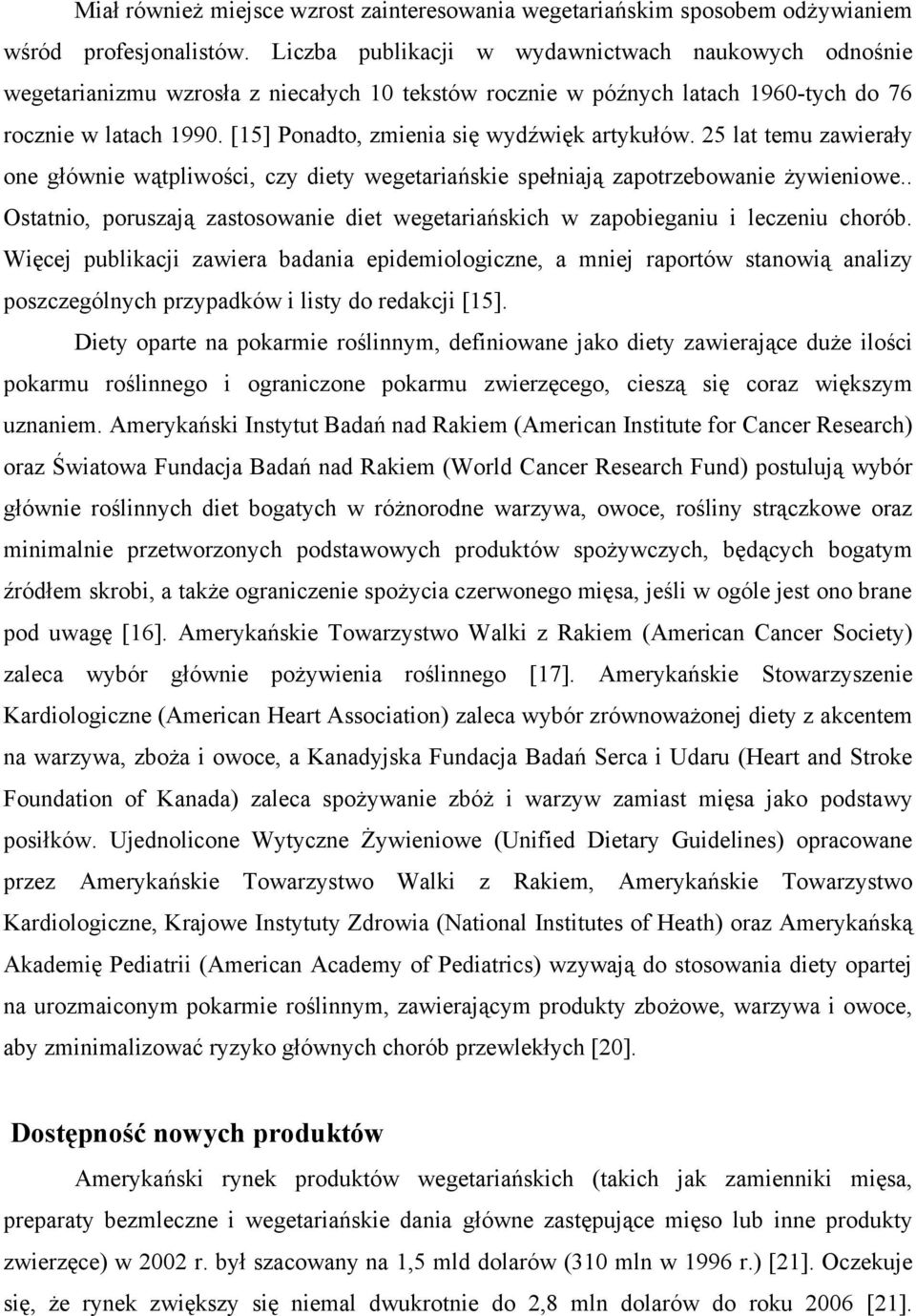 [15] Ponadto, zmienia się wydźwięk artykułów. 25 lat temu zawierały one głównie wątpliwości, czy diety wegetariańskie spełniają zapotrzebowanie żywieniowe.