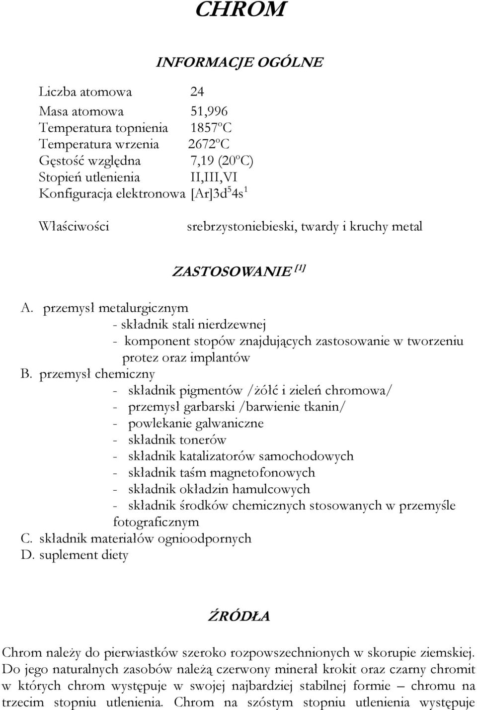 przemysł metalurgicznym - składnik stali nierdzewnej - komponent stopów znajdujących zastosowanie w tworzeniu protez oraz implantów B.