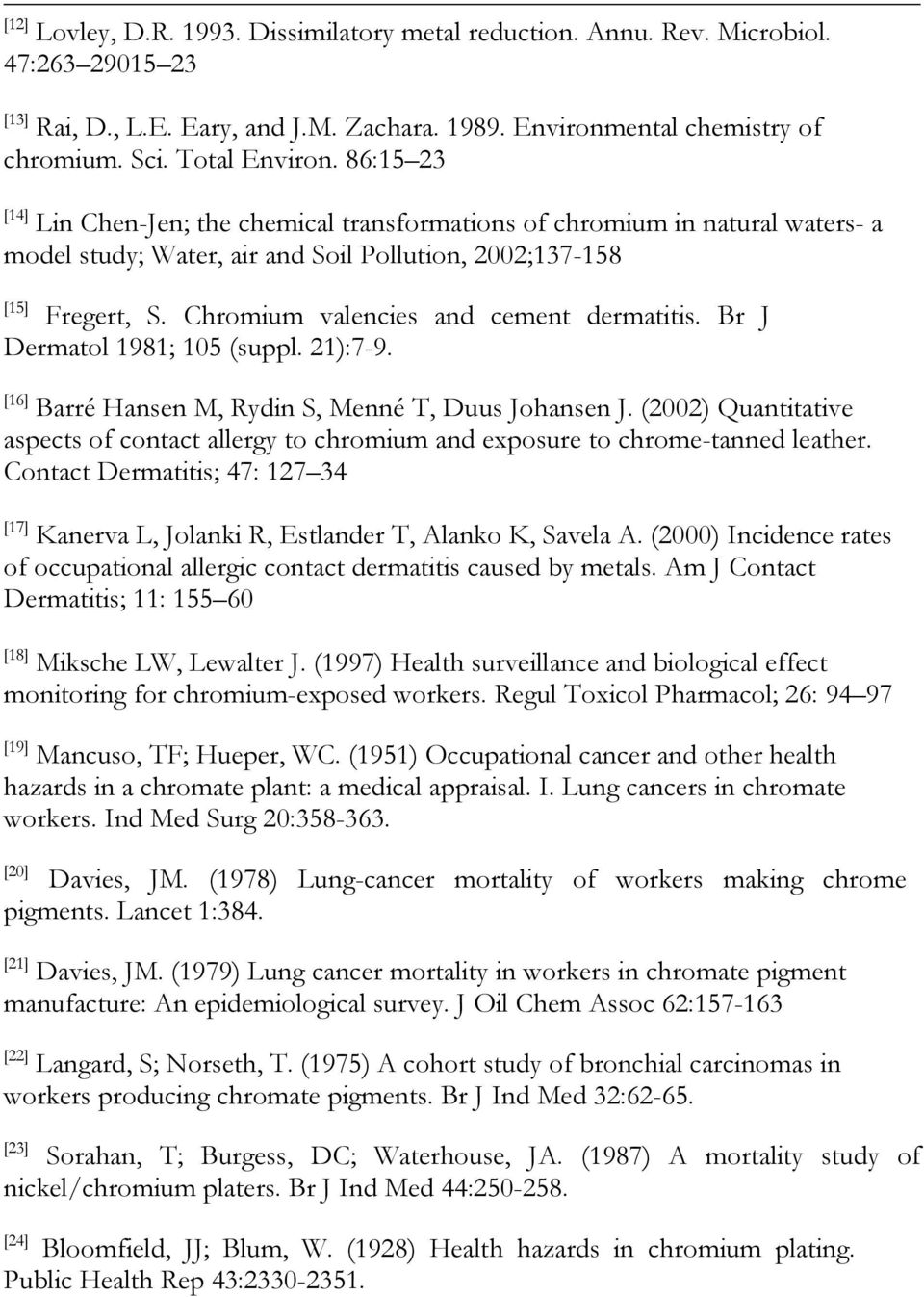 Chromium valencies and cement dermatitis. Br J Dermatol 1981; 105 (suppl. 21):7-9. [16] Barré Hansen M, Rydin S, Menné T, Duus Johansen J.