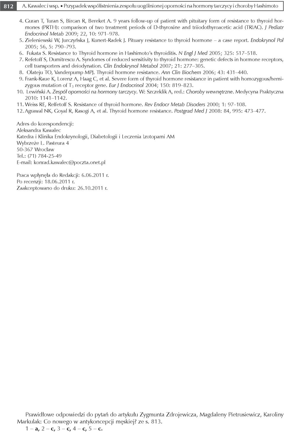 J Pediatr Endocrinol Metab 2009; 22, 10: 971 978. 5. Zieleniewski W, Jurczyńska J, Kunert-Radek J. Pituary resistance to thyroid hormone a case report. Endokrynol Pol 2005; 56, 5: 790 793. 6.