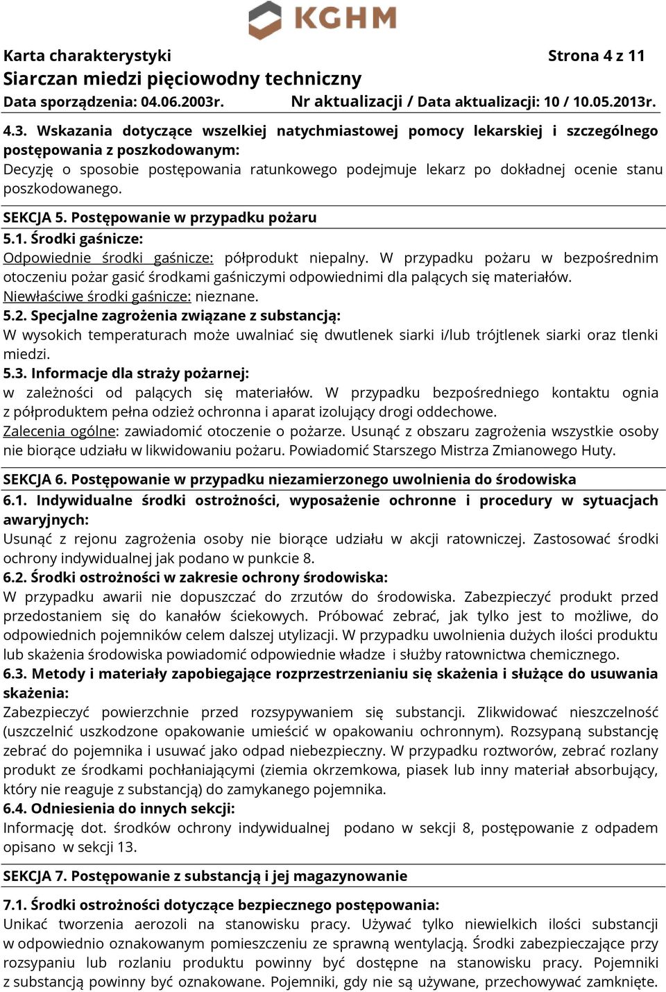 poszkodowanego. SEKCJA 5. Postępowanie w przypadku pożaru 5.1. Środki gaśnicze: Odpowiednie środki gaśnicze: półprodukt niepalny.