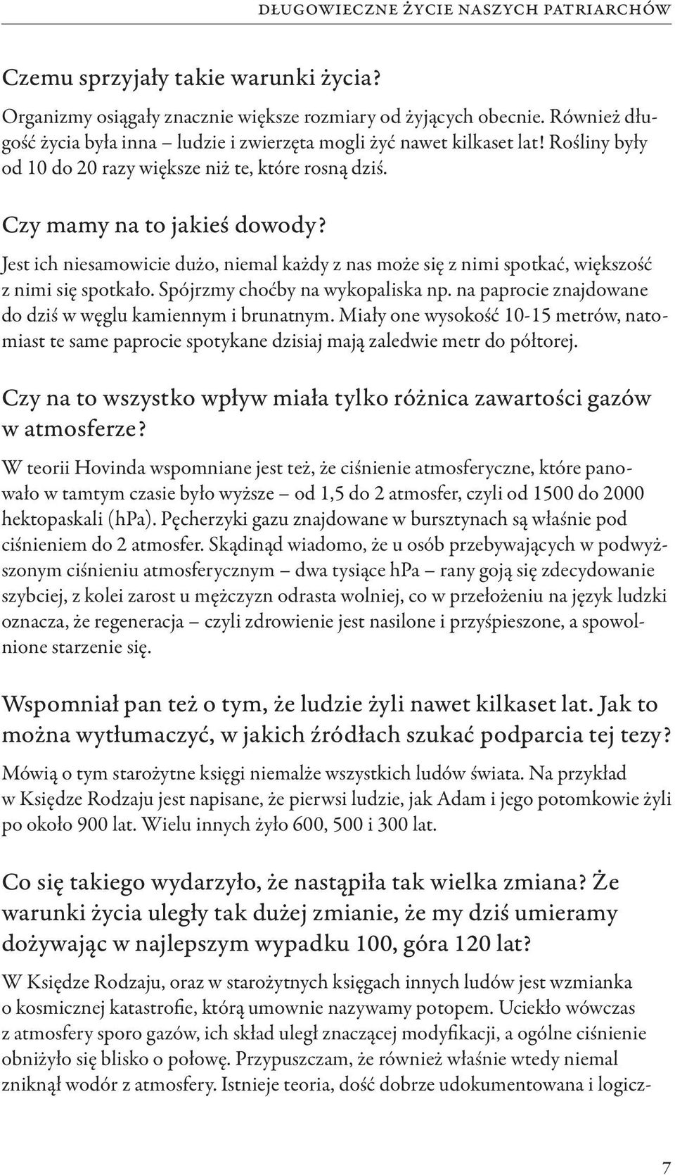 Jest ich niesamowicie dużo, niemal każdy z nas może się z nimi spotkać, większość z nimi się spotkało. Spójrzmy choćby na wykopaliska np. na paprocie znajdowane do dziś w węglu kamiennym i brunatnym.