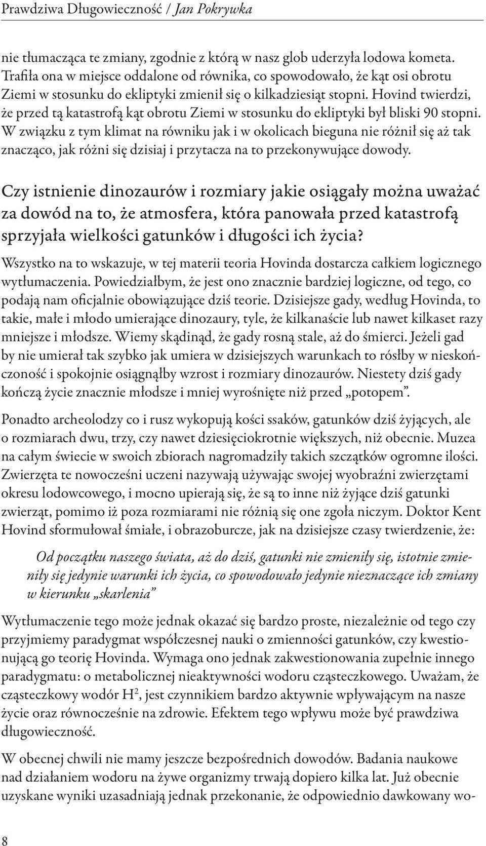 Hovind twierdzi, że przed tą katastrofą kąt obrotu Ziemi w stosunku do ekliptyki był bliski 90 stopni.