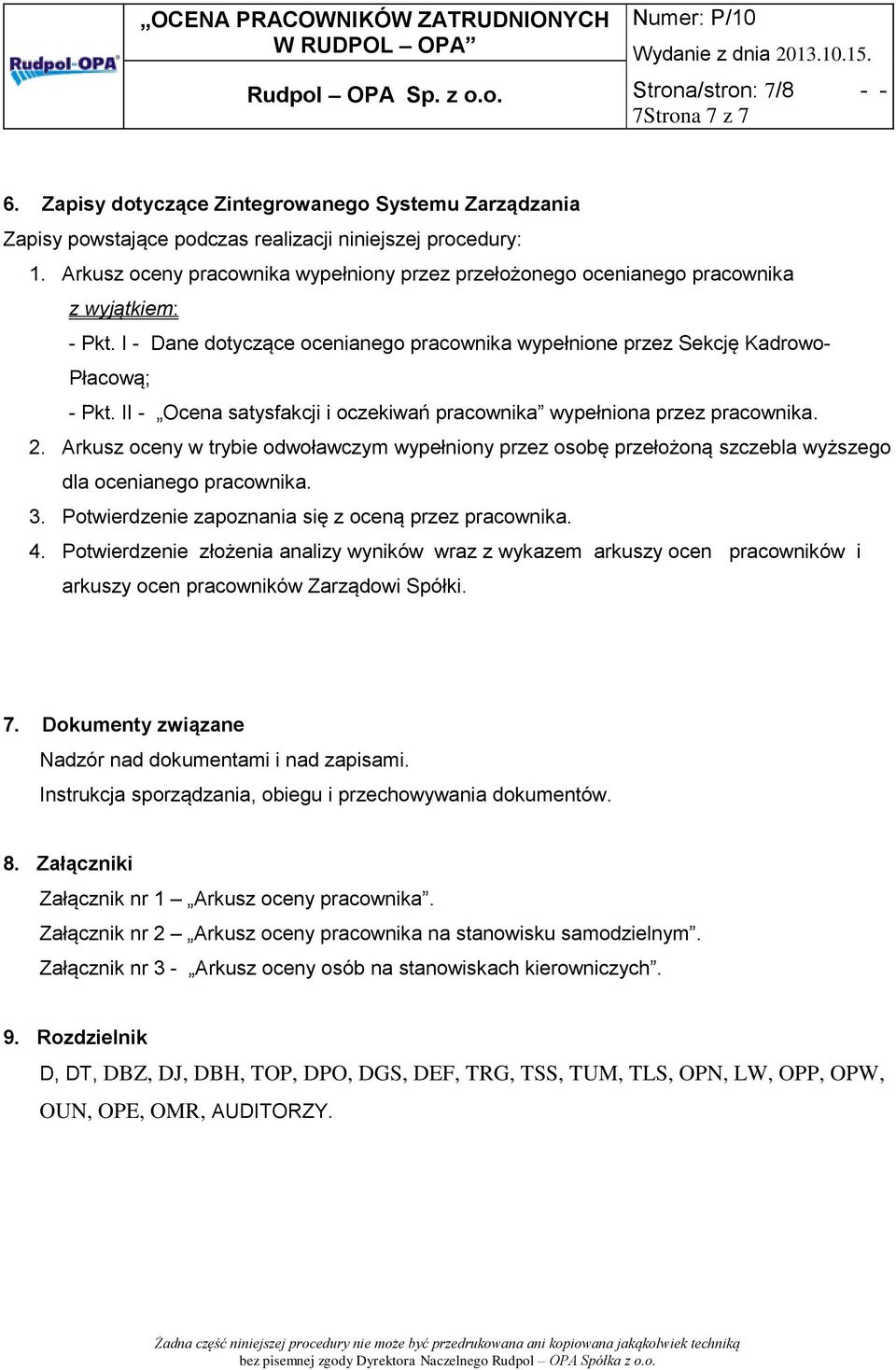 II - Ocena satysfakcji i oczekiwań pracownika wypełniona przez pracownika. 2. Arkusz oceny w trybie odwoławczym wypełniony przez osobę przełożoną szczebla wyższego dla ocenianego pracownika. 3.