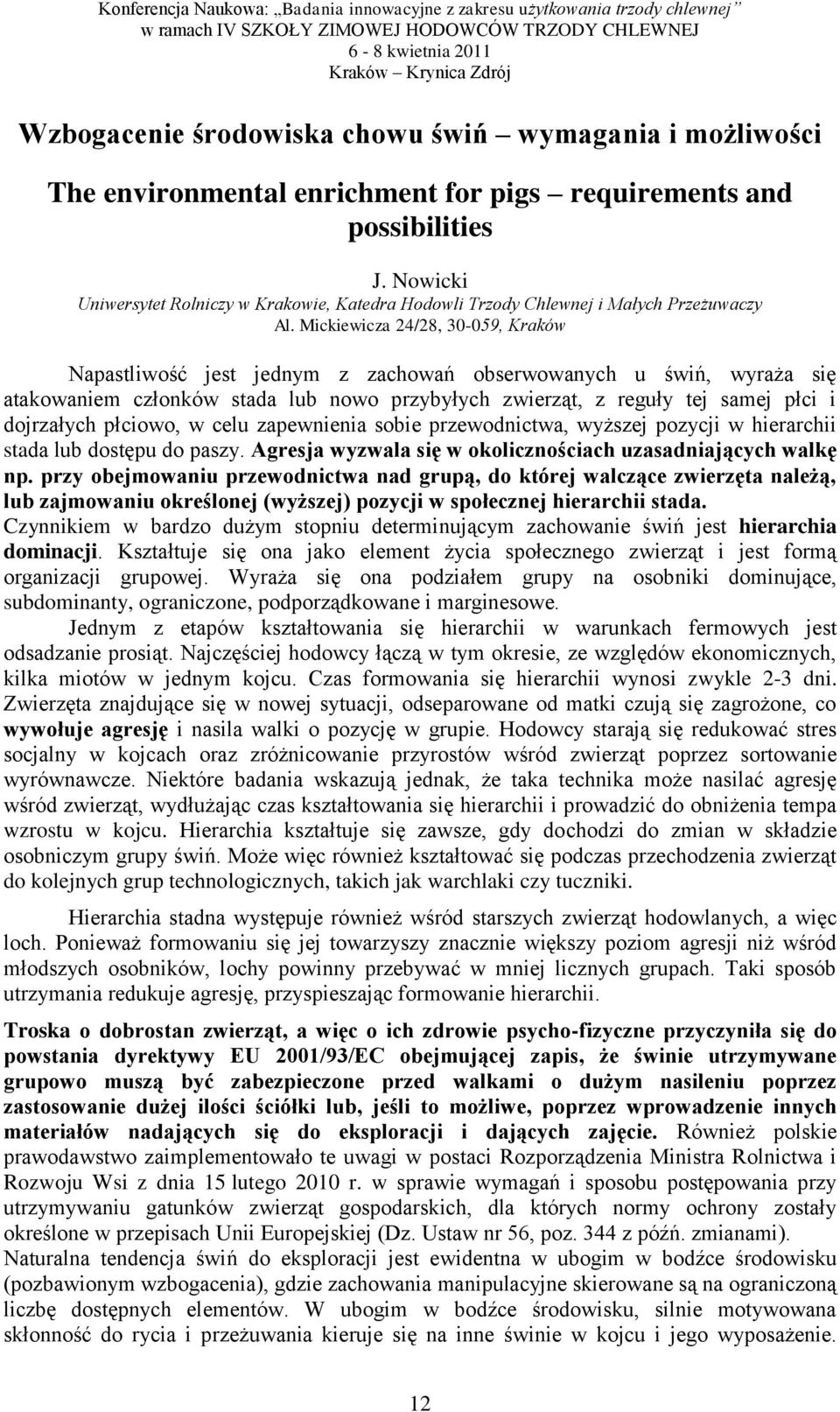 Mickiewicza 24/28, 30-059, Kraków Napastliwość jest jednym z zachowań obserwowanych u świń, wyraża się atakowaniem członków stada lub nowo przybyłych zwierząt, z reguły tej samej płci i dojrzałych