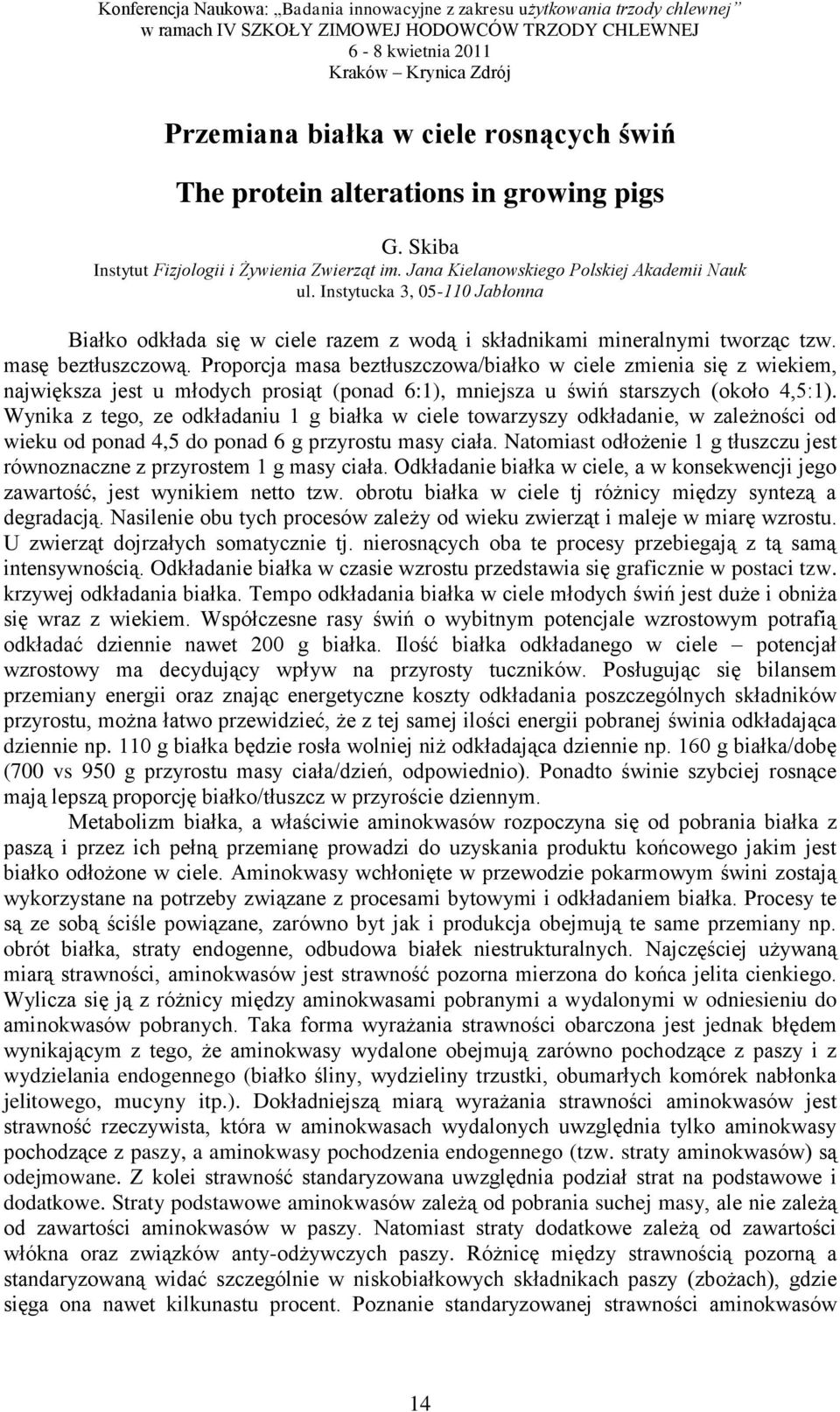 Proporcja masa beztłuszczowa/białko w ciele zmienia się z wiekiem, największa jest u młodych prosiąt (ponad 6:1), mniejsza u świń starszych (około 4,5:1).