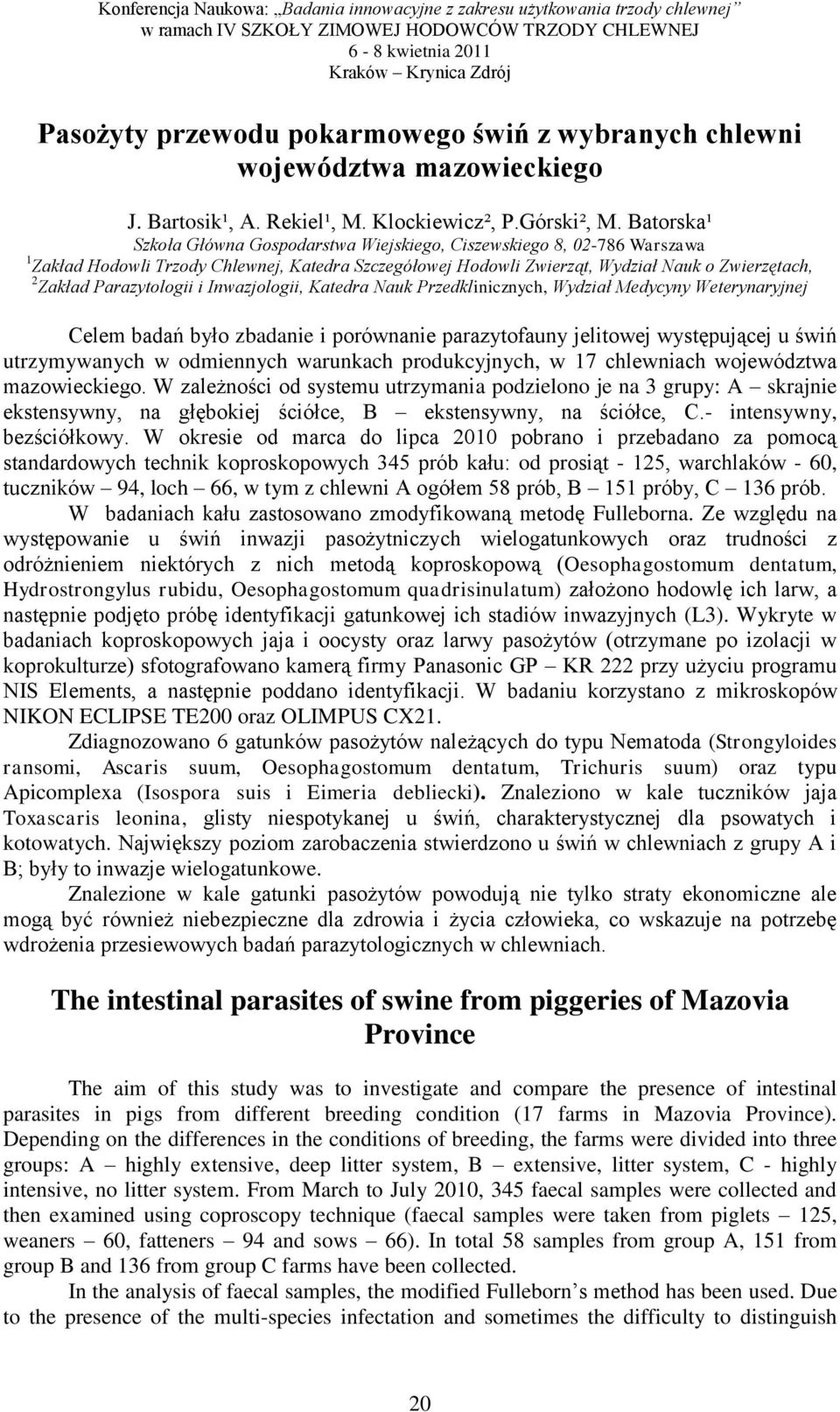 Parazytologii i Inwazjologii, Katedra Nauk Przedklinicznych, Wydział Medycyny Weterynaryjnej Celem badań było zbadanie i porównanie parazytofauny jelitowej występującej u świń utrzymywanych w