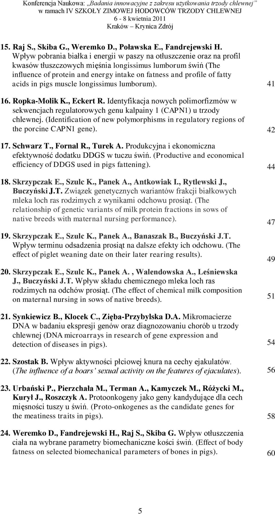 fatty acids in pigs muscle longissimus lumborum). 16. Ropka-Molik K., Eckert R. Identyfikacja nowych polimorfizmów w sekwencjach regulatorowych genu kalpainy 1 (CAPN1) u trzody chlewnej.