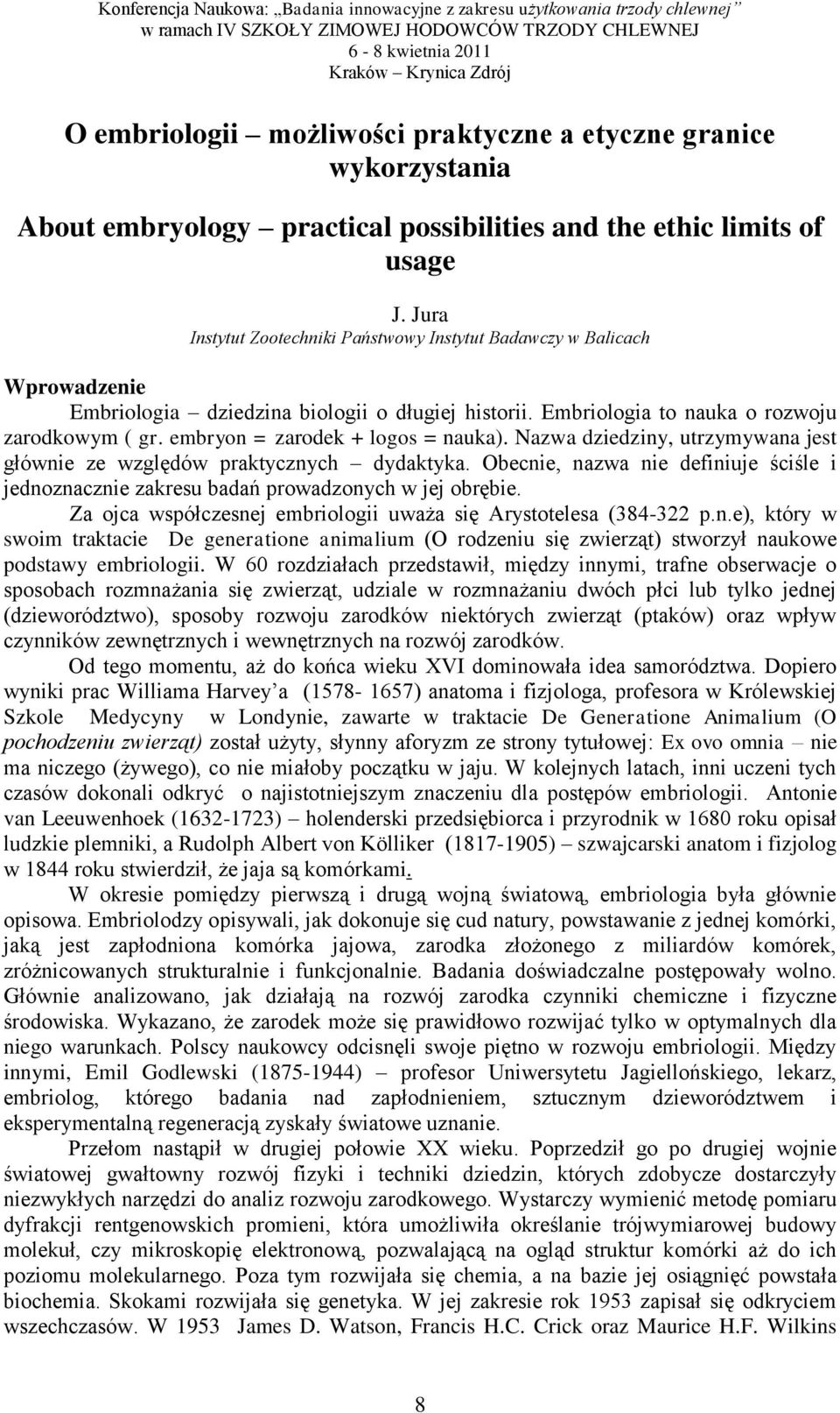 embryon = zarodek + logos = nauka). Nazwa dziedziny, utrzymywana jest głównie ze względów praktycznych dydaktyka.