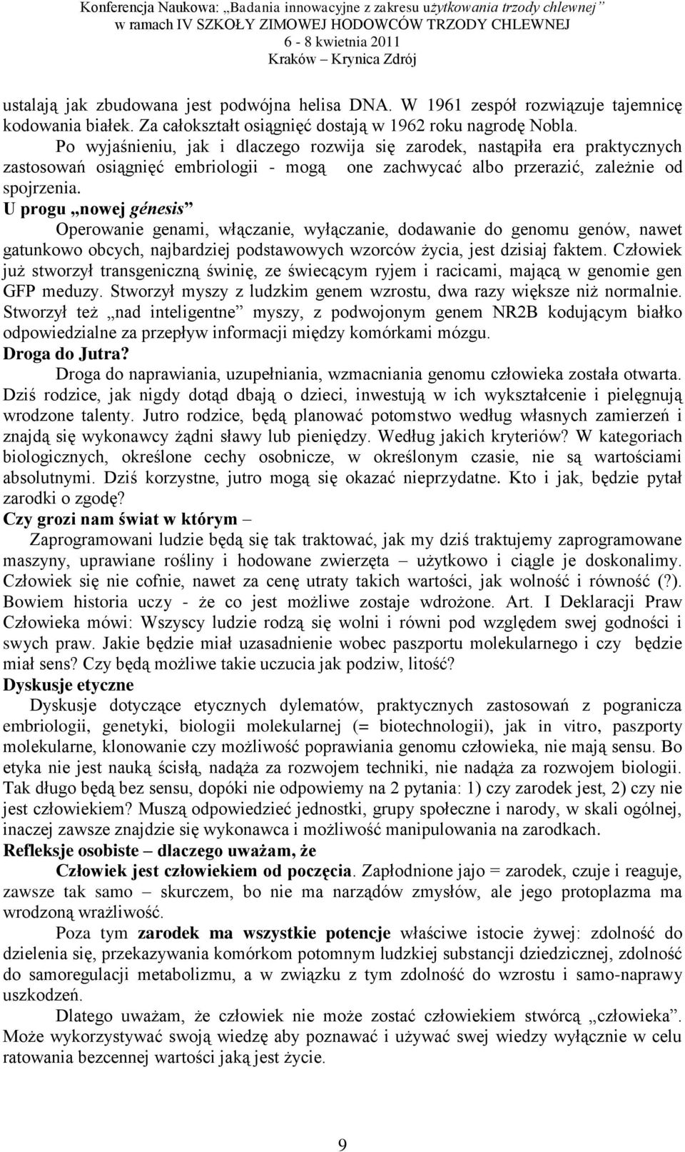 U progu nowej génesis Operowanie genami, włączanie, wyłączanie, dodawanie do genomu genów, nawet gatunkowo obcych, najbardziej podstawowych wzorców życia, jest dzisiaj faktem.