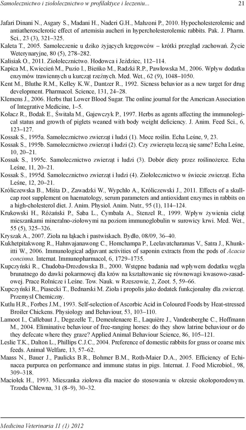 Samoleczenie u dziko żyjących kręgowców krótki przegląd zachowań. Życie Weterynaryjne, 80 (5), 278 282. Kalisiak O., 2011. Ziołolecznictwo. Hodowca i Jeździec, 112 114. Kapica M., Kwiecień M.