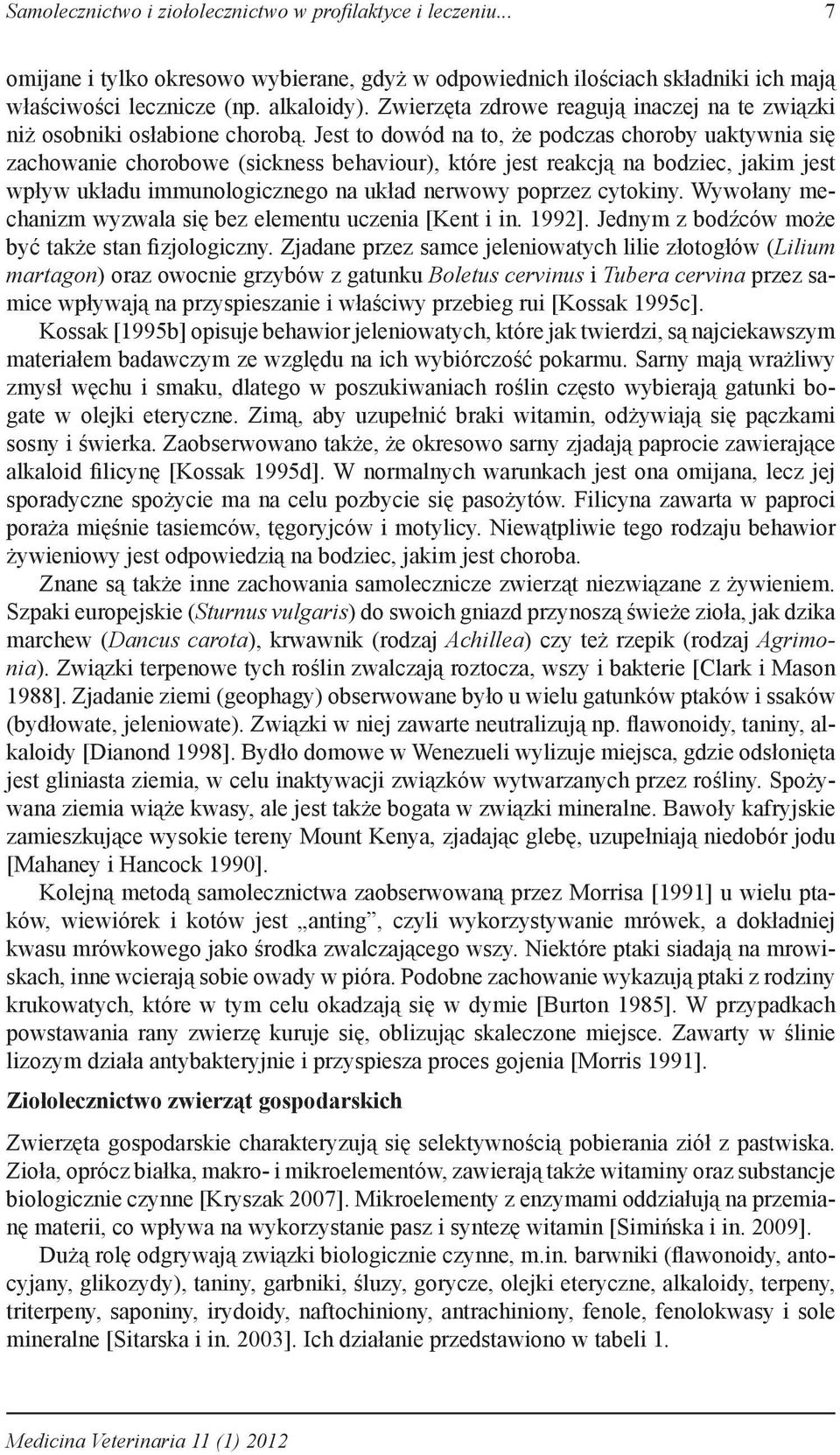 Jest to dowód na to, że podczas choroby uaktywnia się zachowanie chorobowe (sickness behaviour), które jest reakcją na bodziec, jakim jest wpływ układu immunologicznego na układ nerwowy poprzez