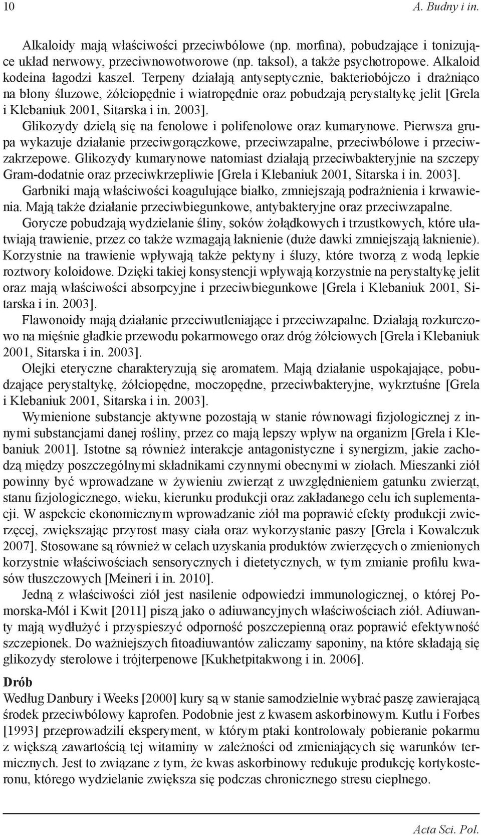 Terpeny działają antyseptycznie, bakteriobójczo i drażniąco na błony śluzowe, żółciopędnie i wiatropędnie oraz pobudzają perystaltykę jelit [Grela i Klebaniuk 2001, Sitarska i in. 2003].