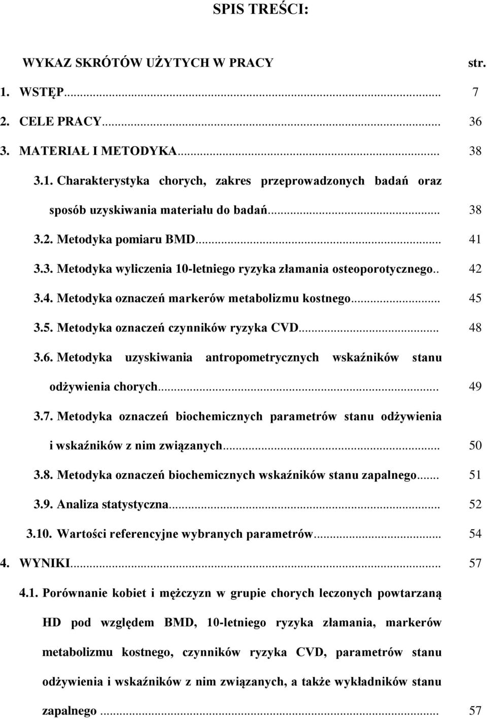 Metodyka oznaczeń czynników ryzyka CVD... 38 41 42 45 48 3.6. Metodyka uzyskiwania antropometrycznych wskaźników stanu odżywienia chorych... 49 3.7.