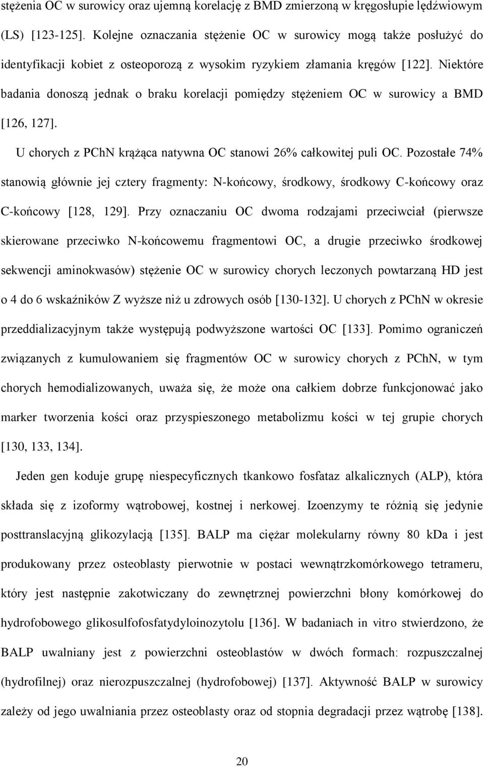 Niektóre badania donoszą jednak o braku korelacji pomiędzy stężeniem OC w surowicy a BMD [126, 127]. U chorych z PChN krążąca natywna OC stanowi 26% całkowitej puli OC.