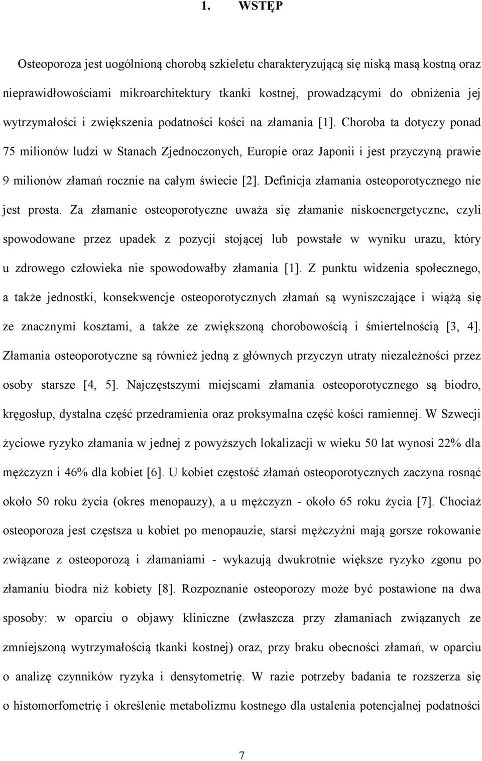 Choroba ta dotyczy ponad 75 milionów ludzi w Stanach Zjednoczonych, Europie oraz Japonii i jest przyczyną prawie 9 milionów złamań rocznie na całym świecie [2].