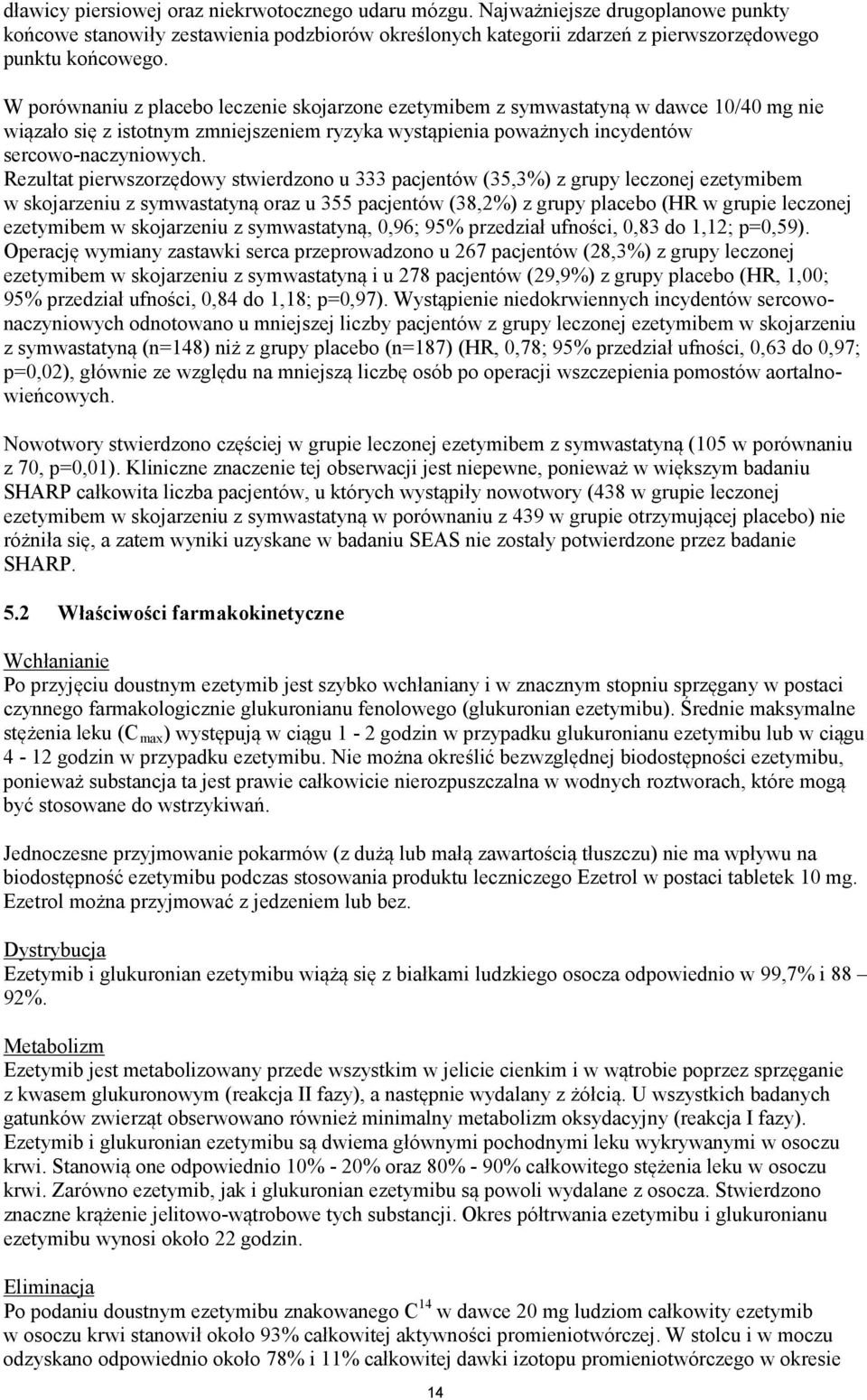 Rezultat pierwszorzędowy stwierdzono u 333 pacjentów (35,3%) z grupy leczonej ezetymibem w skojarzeniu z symwastatyną oraz u 355 pacjentów (38,2%) z grupy placebo (HR w grupie leczonej ezetymibem w