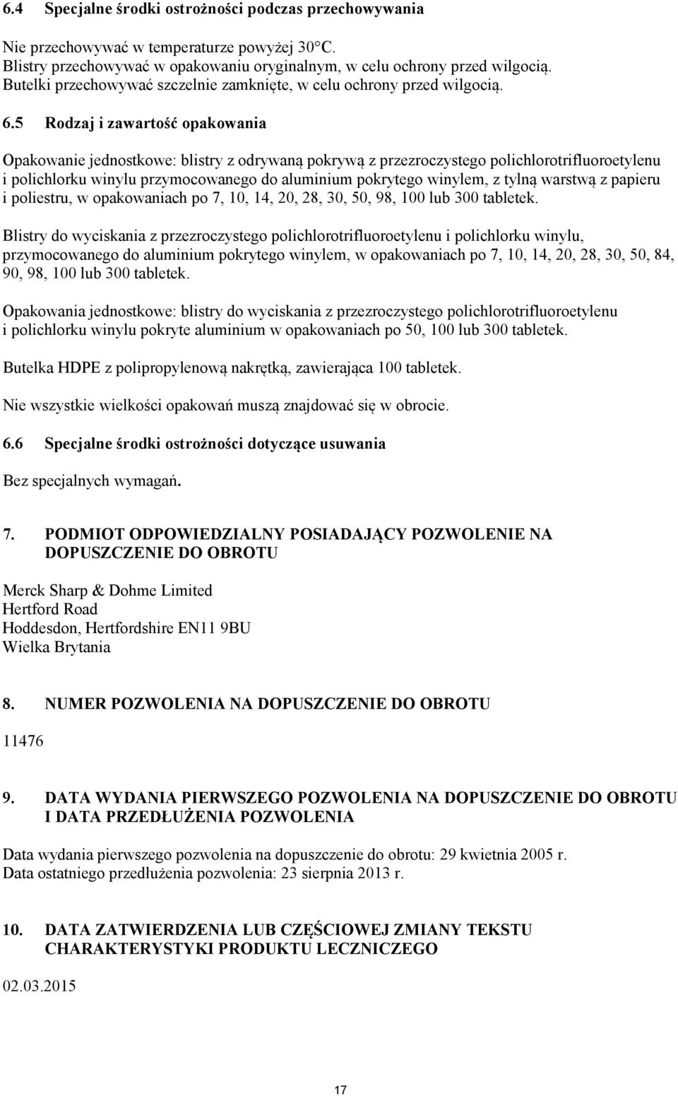 5 Rodzaj i zawartość opakowania Opakowanie jednostkowe: blistry z odrywaną pokrywą z przezroczystego polichlorotrifluoroetylenu i polichlorku winylu przymocowanego do aluminium pokrytego winylem, z